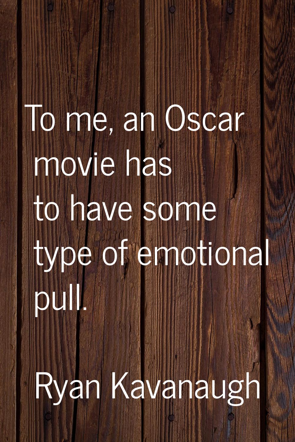To me, an Oscar movie has to have some type of emotional pull.