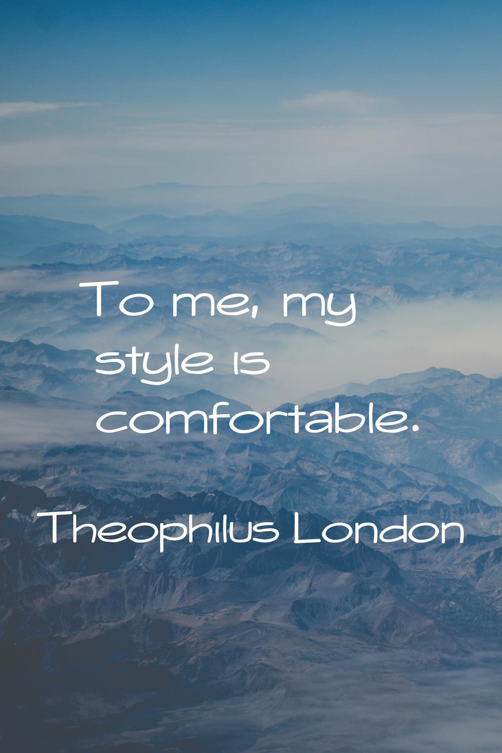 To me, my style is comfortable.