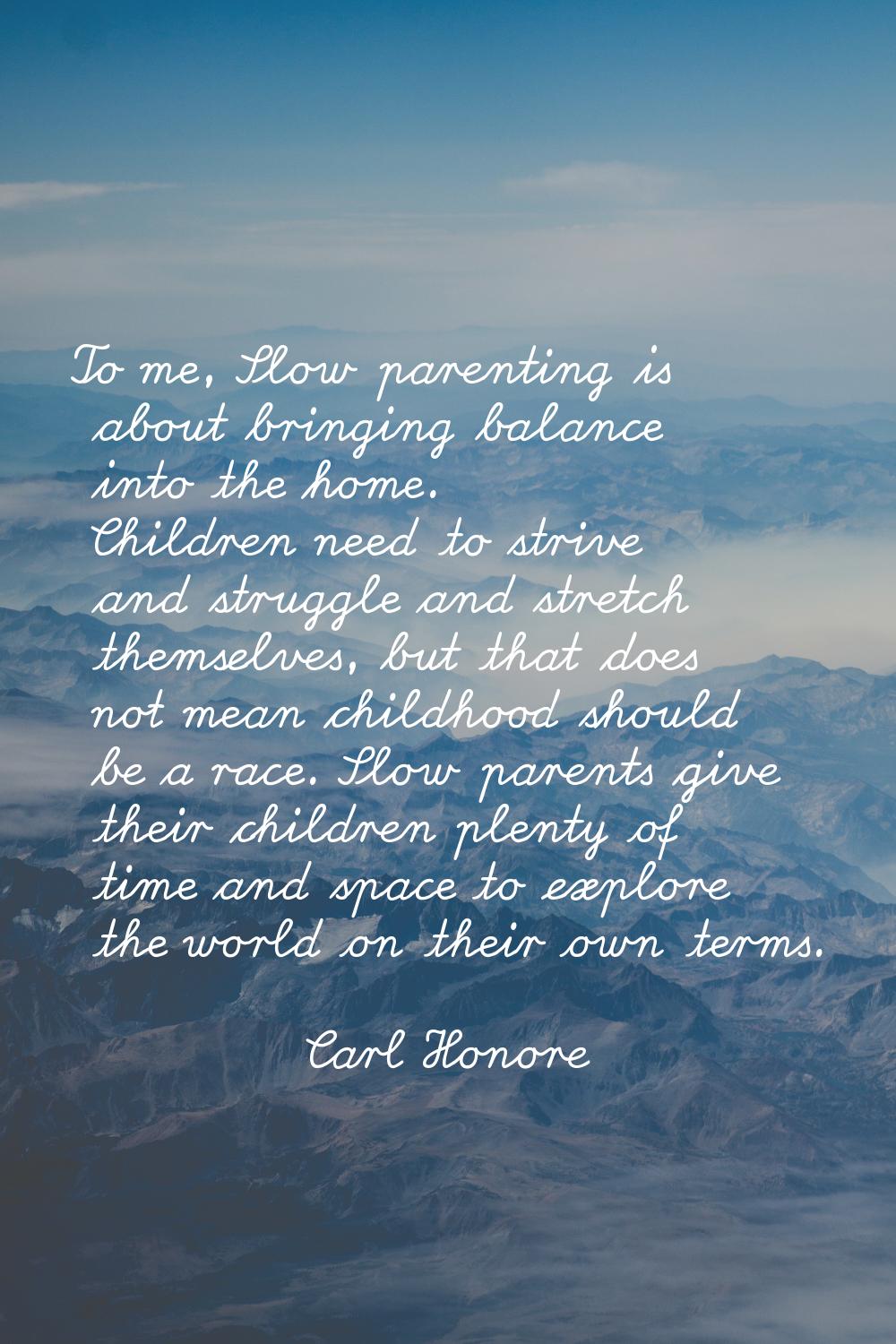 To me, Slow parenting is about bringing balance into the home. Children need to strive and struggle