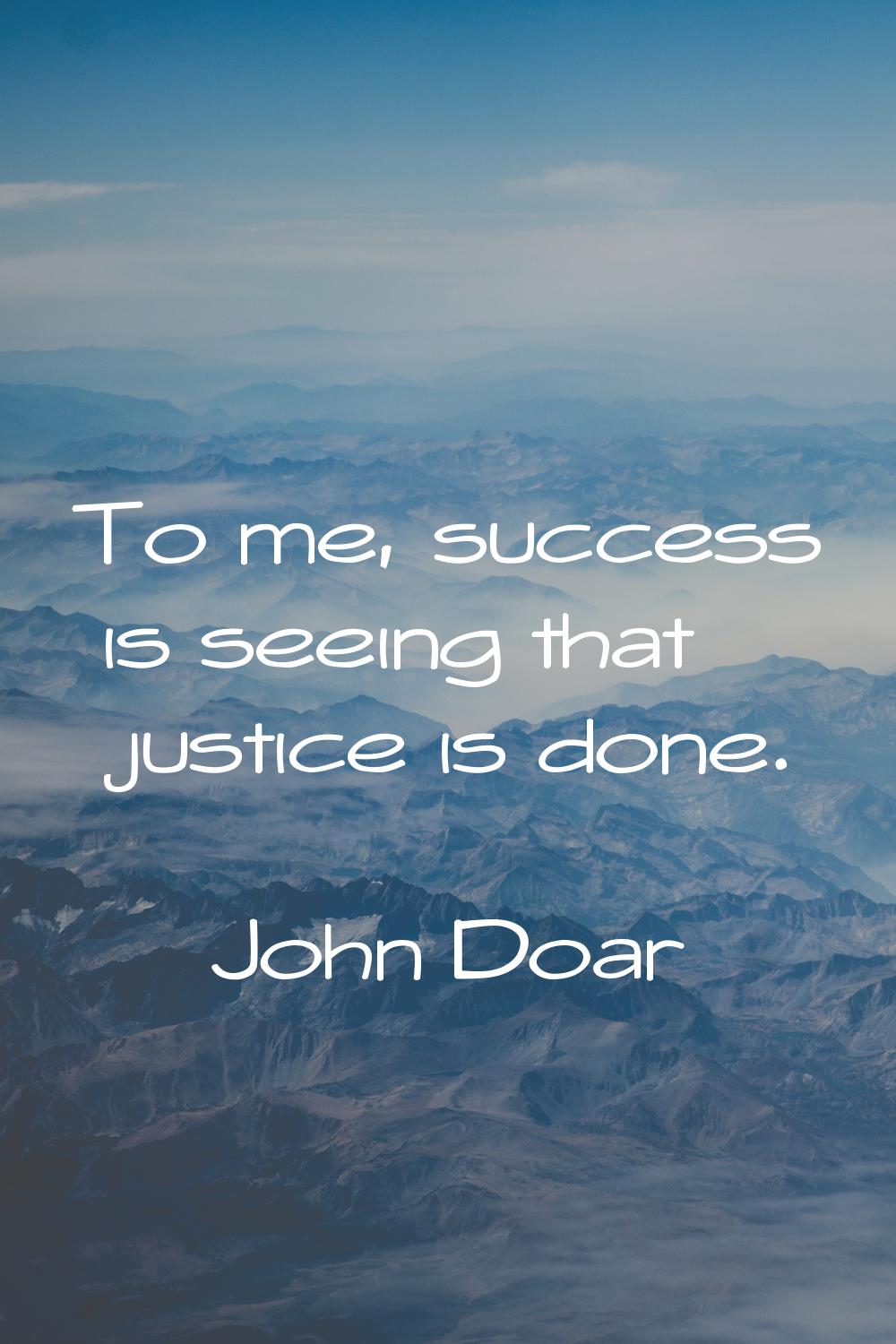 To me, success is seeing that justice is done.