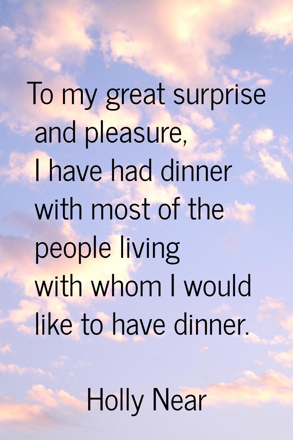 To my great surprise and pleasure, I have had dinner with most of the people living with whom I wou