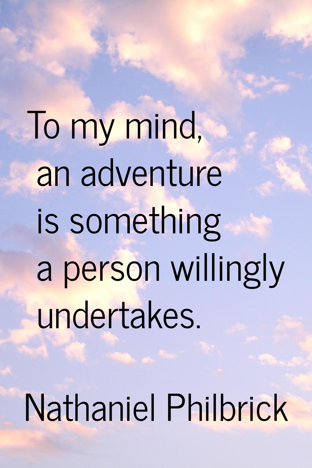To my mind, an adventure is something a person willingly undertakes.