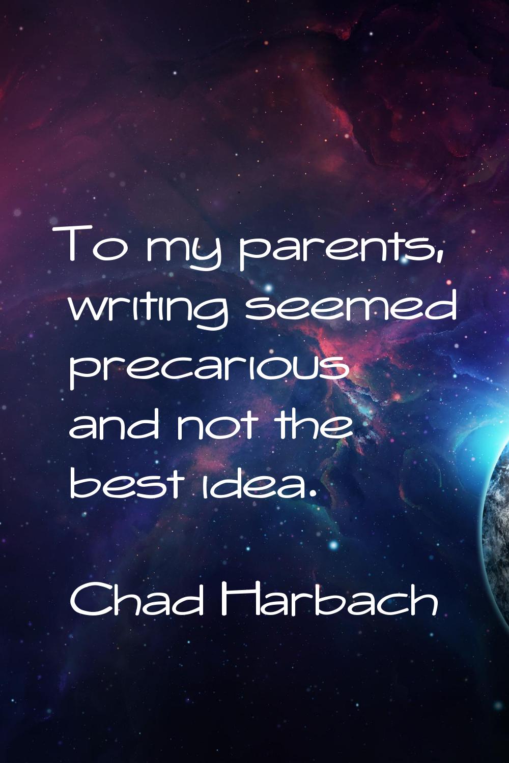 To my parents, writing seemed precarious and not the best idea.