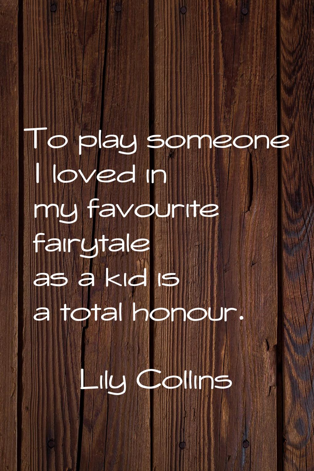 To play someone I loved in my favourite fairytale as a kid is a total honour.