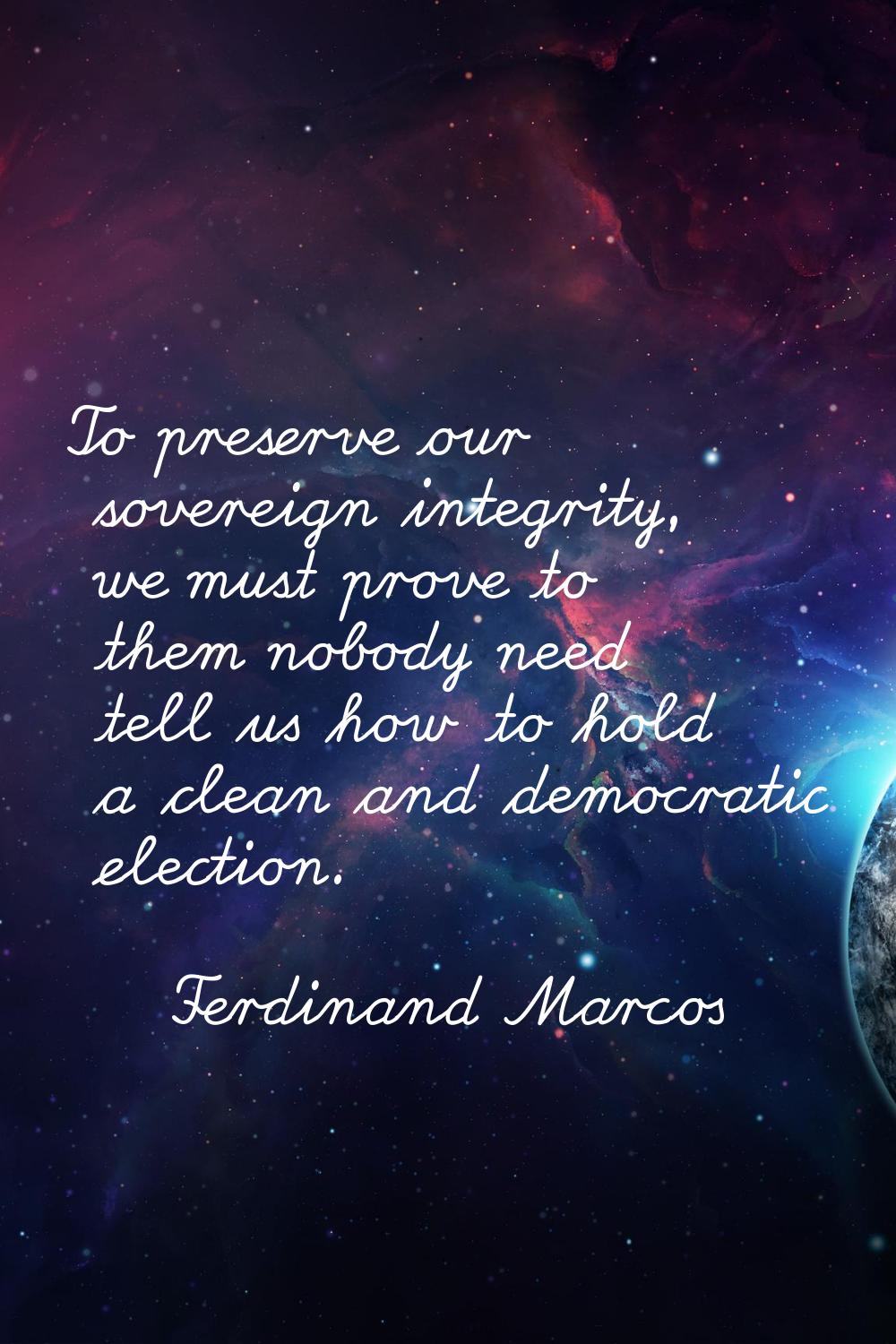 To preserve our sovereign integrity, we must prove to them nobody need tell us how to hold a clean 