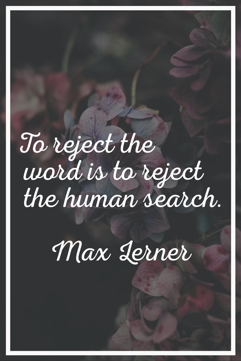To reject the word is to reject the human search.