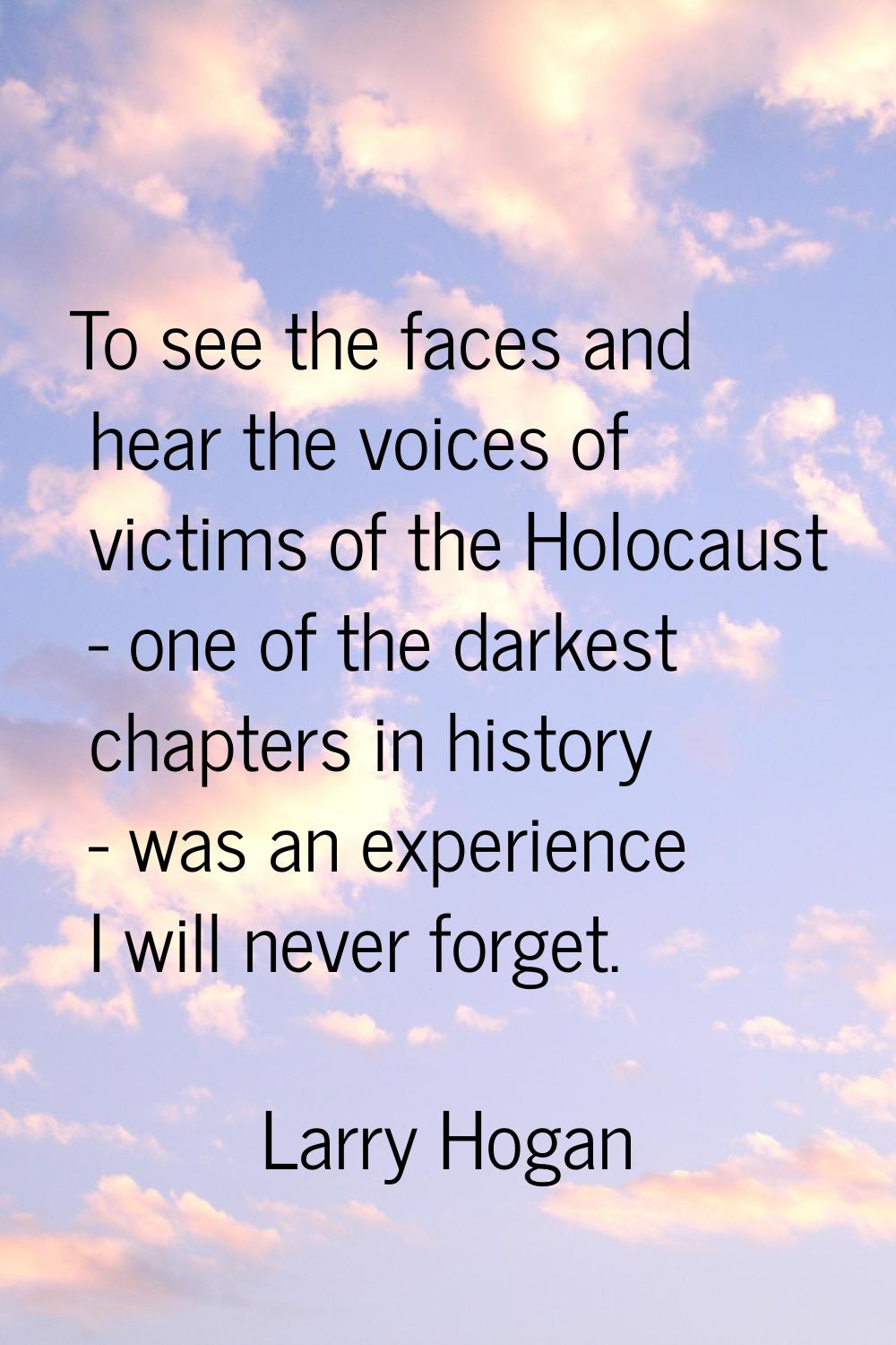 To see the faces and hear the voices of victims of the Holocaust - one of the darkest chapters in h