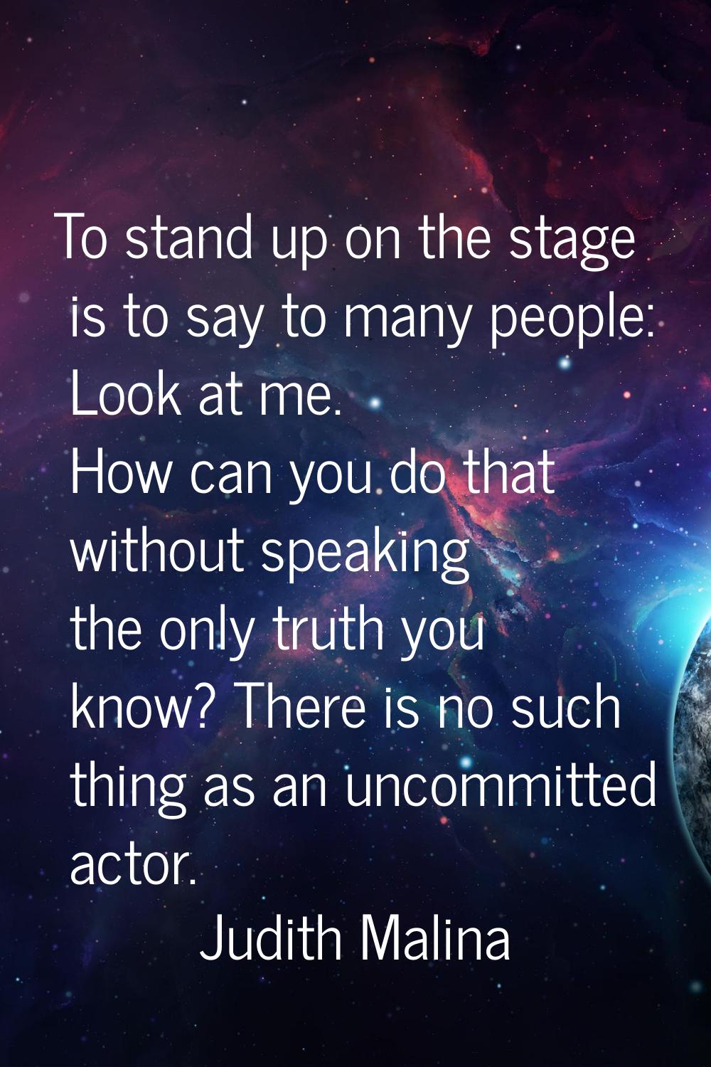 To stand up on the stage is to say to many people: Look at me. How can you do that without speaking