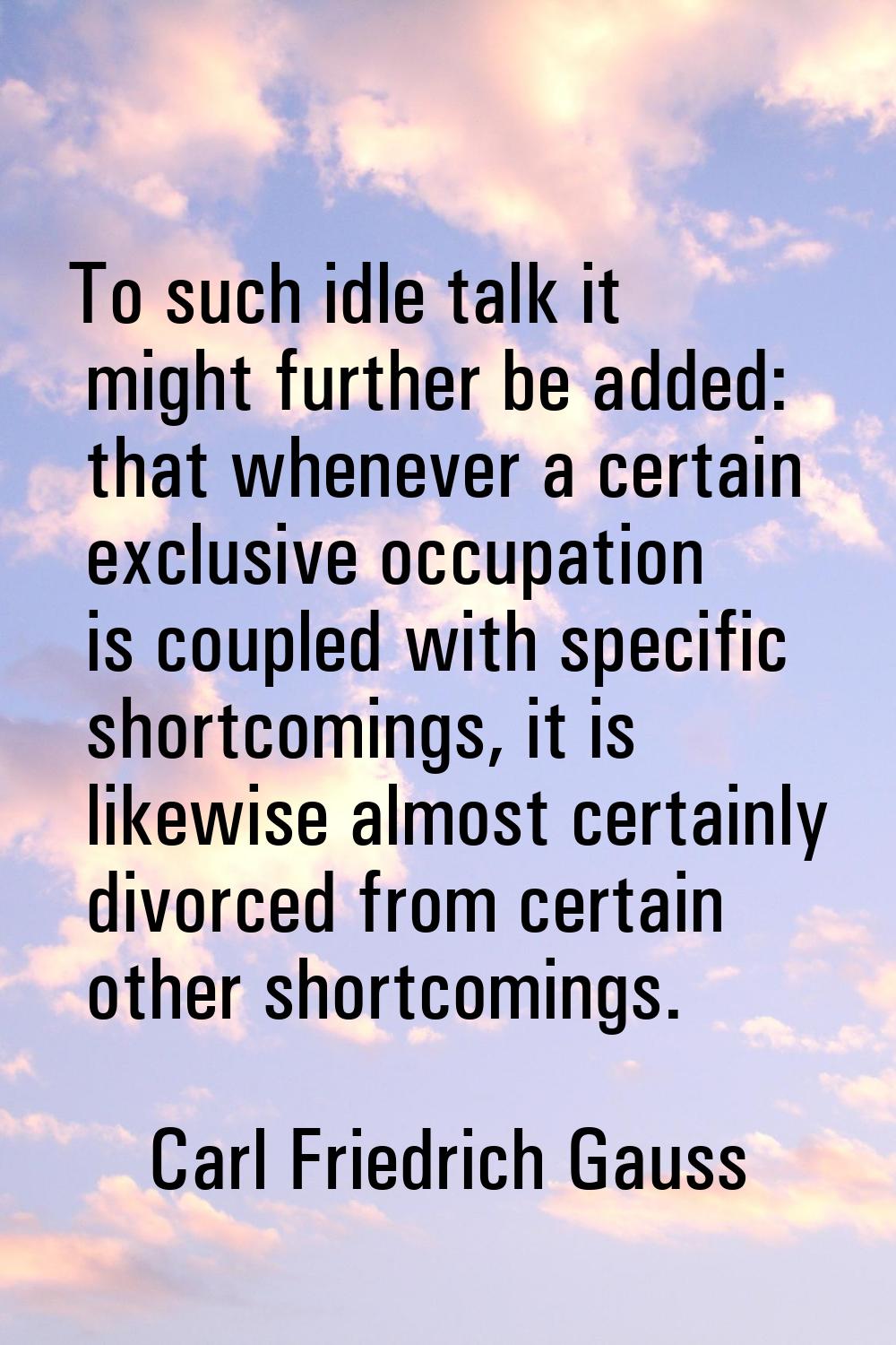To such idle talk it might further be added: that whenever a certain exclusive occupation is couple
