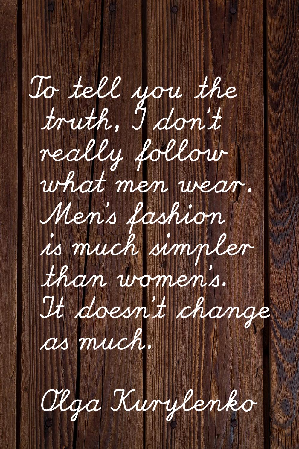 To tell you the truth, I don't really follow what men wear. Men's fashion is much simpler than wome