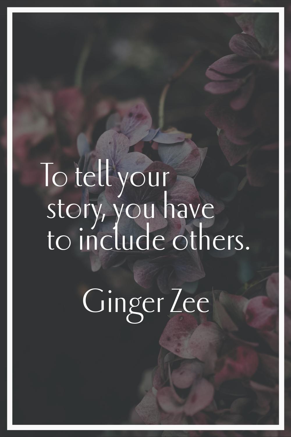 To tell your story, you have to include others.
