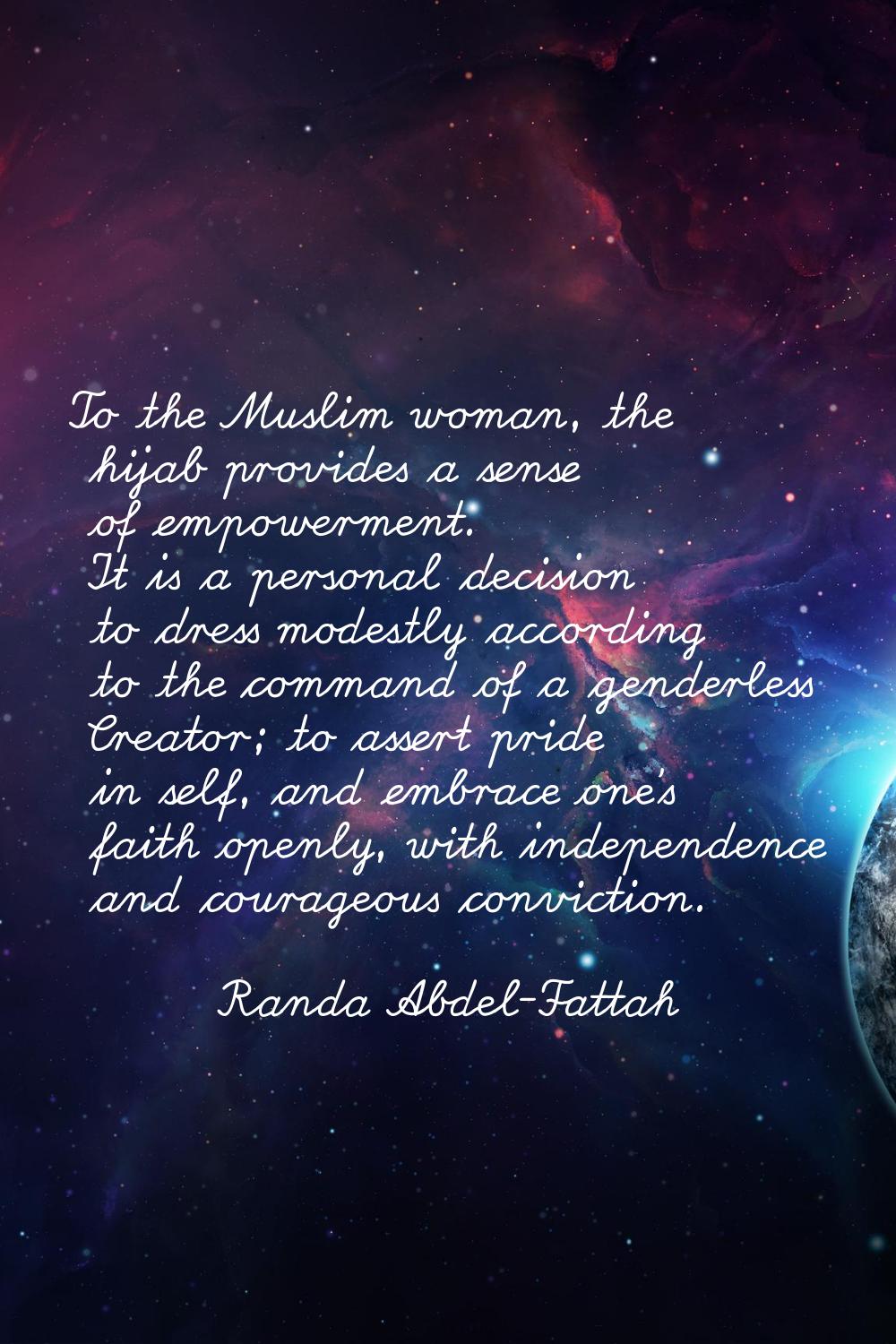 To the Muslim woman, the hijab provides a sense of empowerment. It is a personal decision to dress 