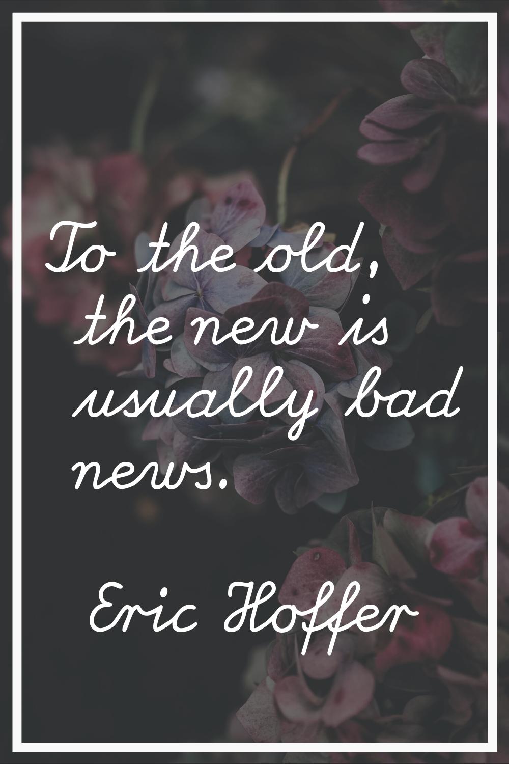 To the old, the new is usually bad news.