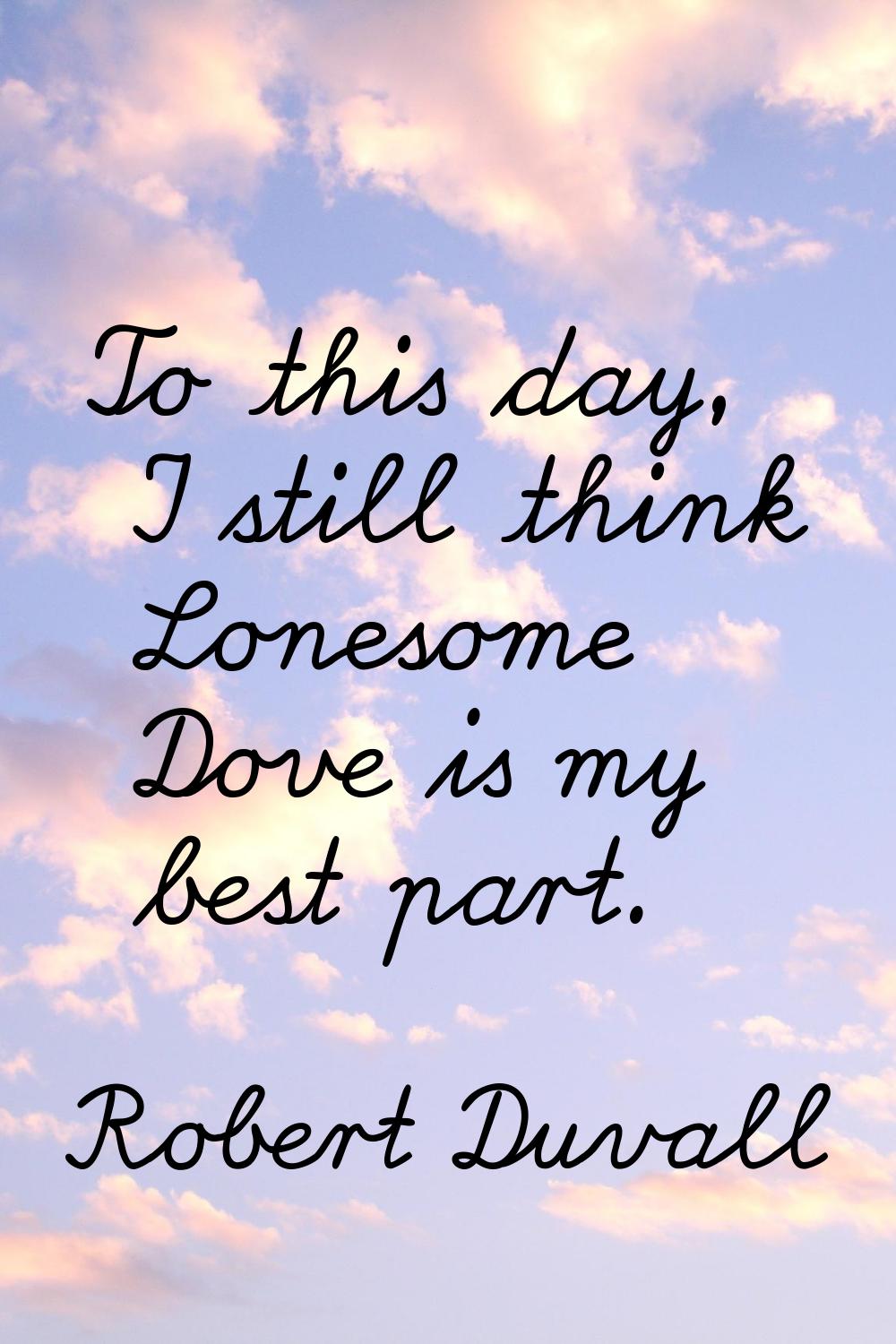 To this day, I still think Lonesome Dove is my best part.