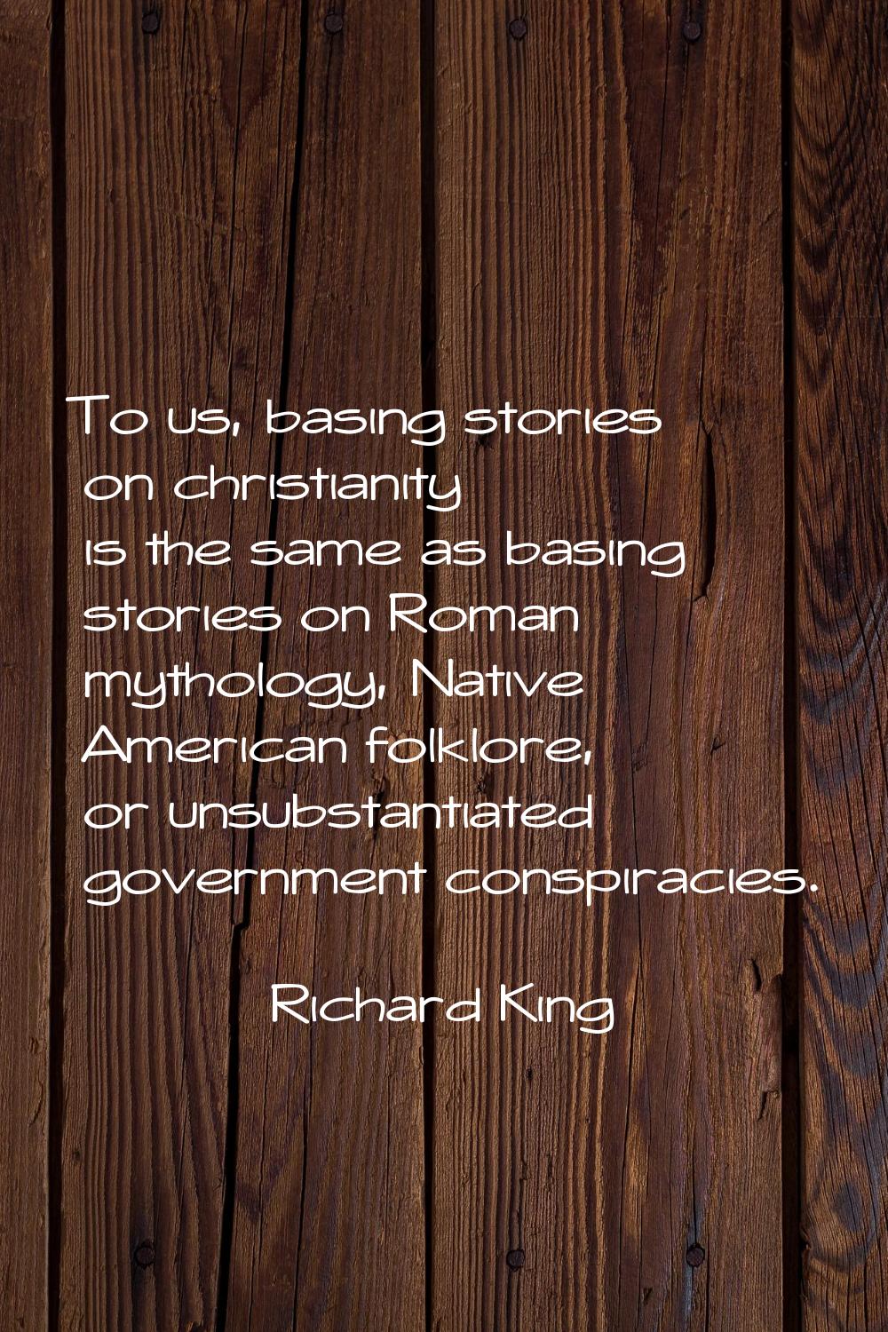 To us, basing stories on christianity is the same as basing stories on Roman mythology, Native Amer