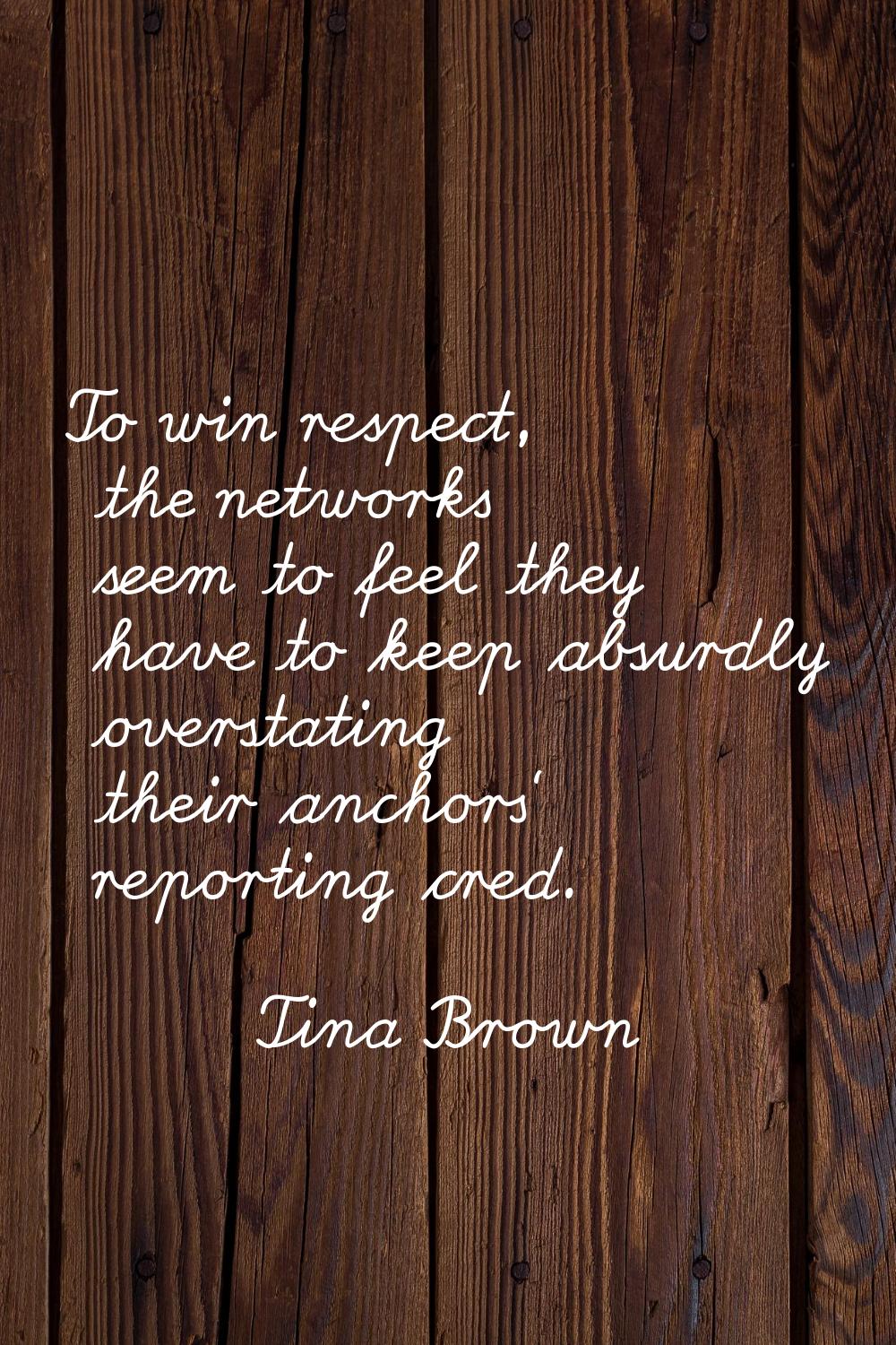 To win respect, the networks seem to feel they have to keep absurdly overstating their anchors' rep