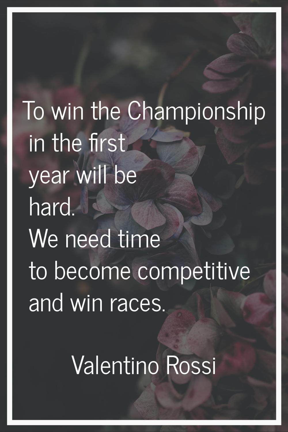 To win the Championship in the first year will be hard. We need time to become competitive and win 