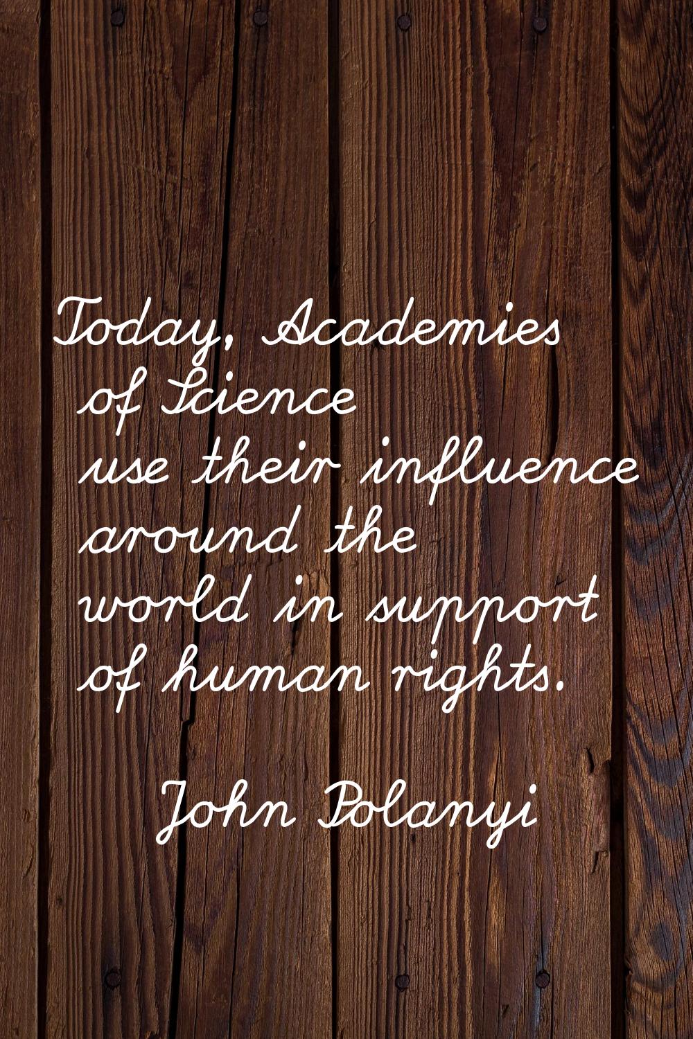 Today, Academies of Science use their influence around the world in support of human rights.