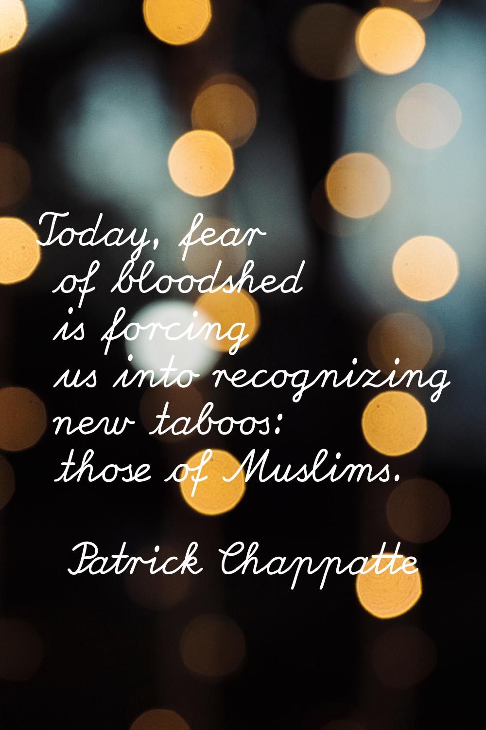 Today, fear of bloodshed is forcing us into recognizing new taboos: those of Muslims.