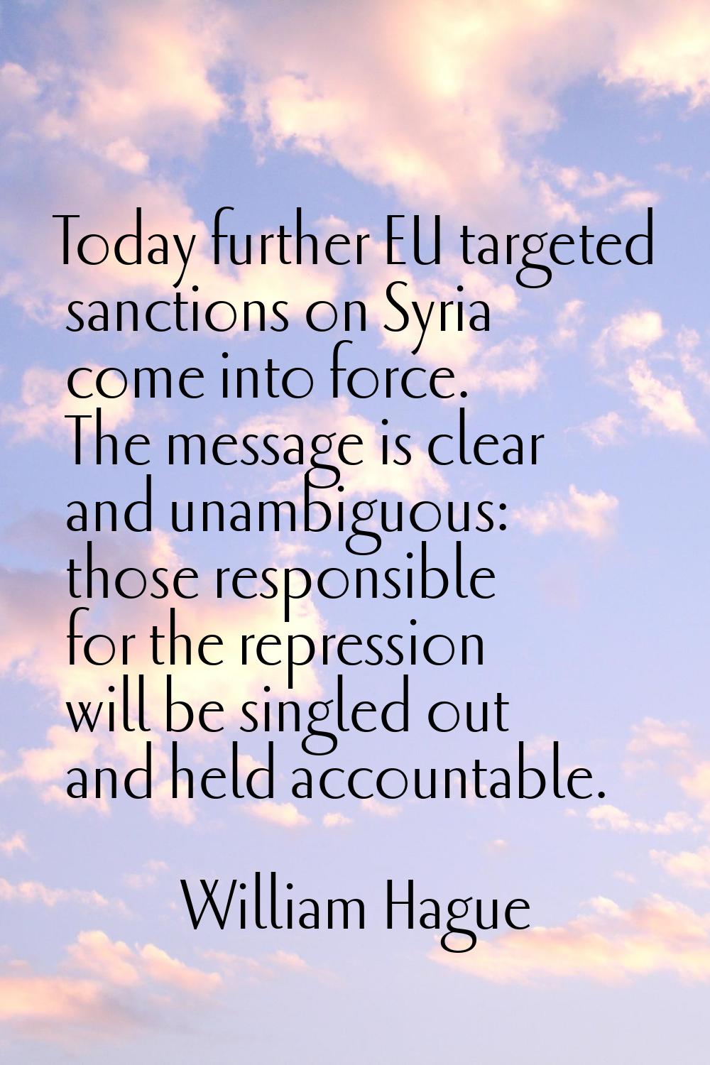 Today further EU targeted sanctions on Syria come into force. The message is clear and unambiguous: