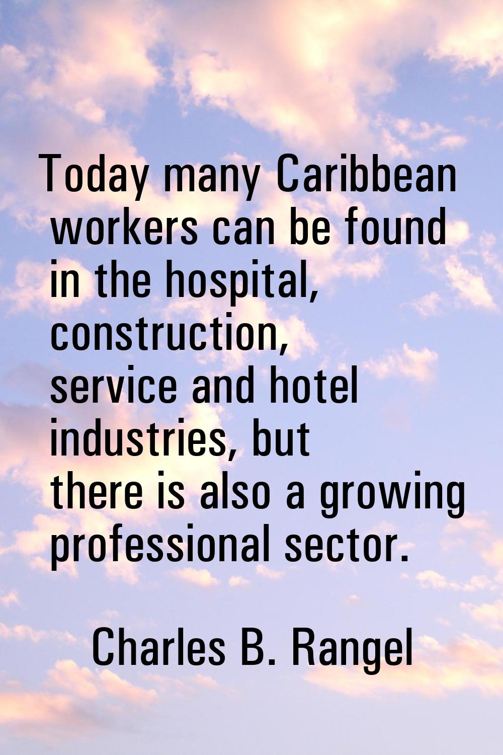 Today many Caribbean workers can be found in the hospital, construction, service and hotel industri