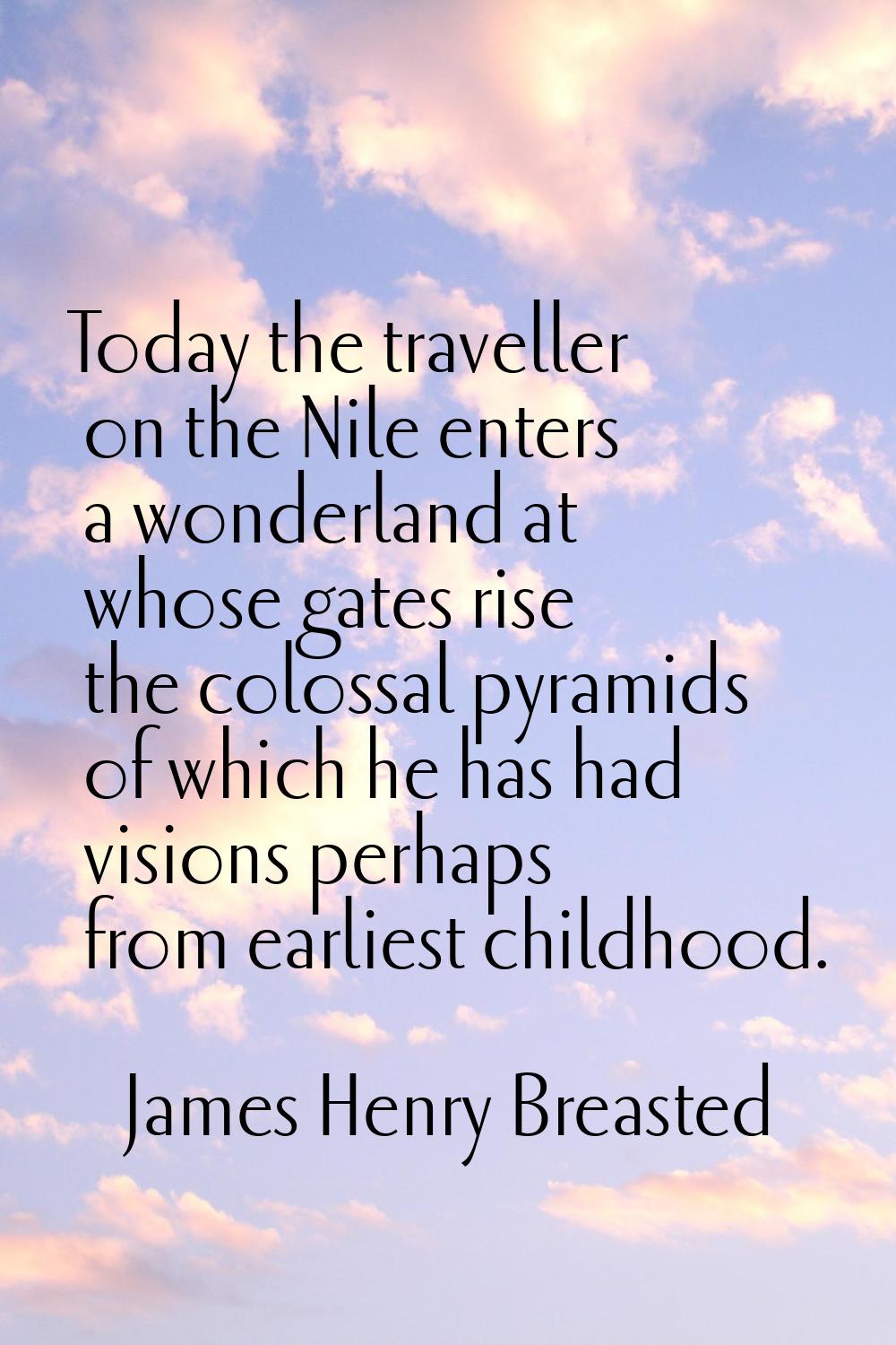 Today the traveller on the Nile enters a wonderland at whose gates rise the colossal pyramids of wh