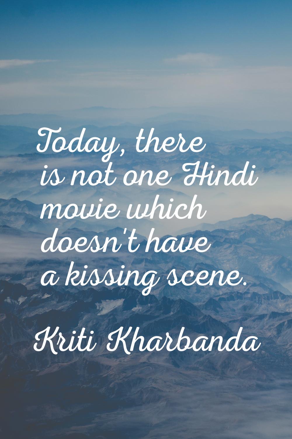 Today, there is not one Hindi movie which doesn't have a kissing scene.