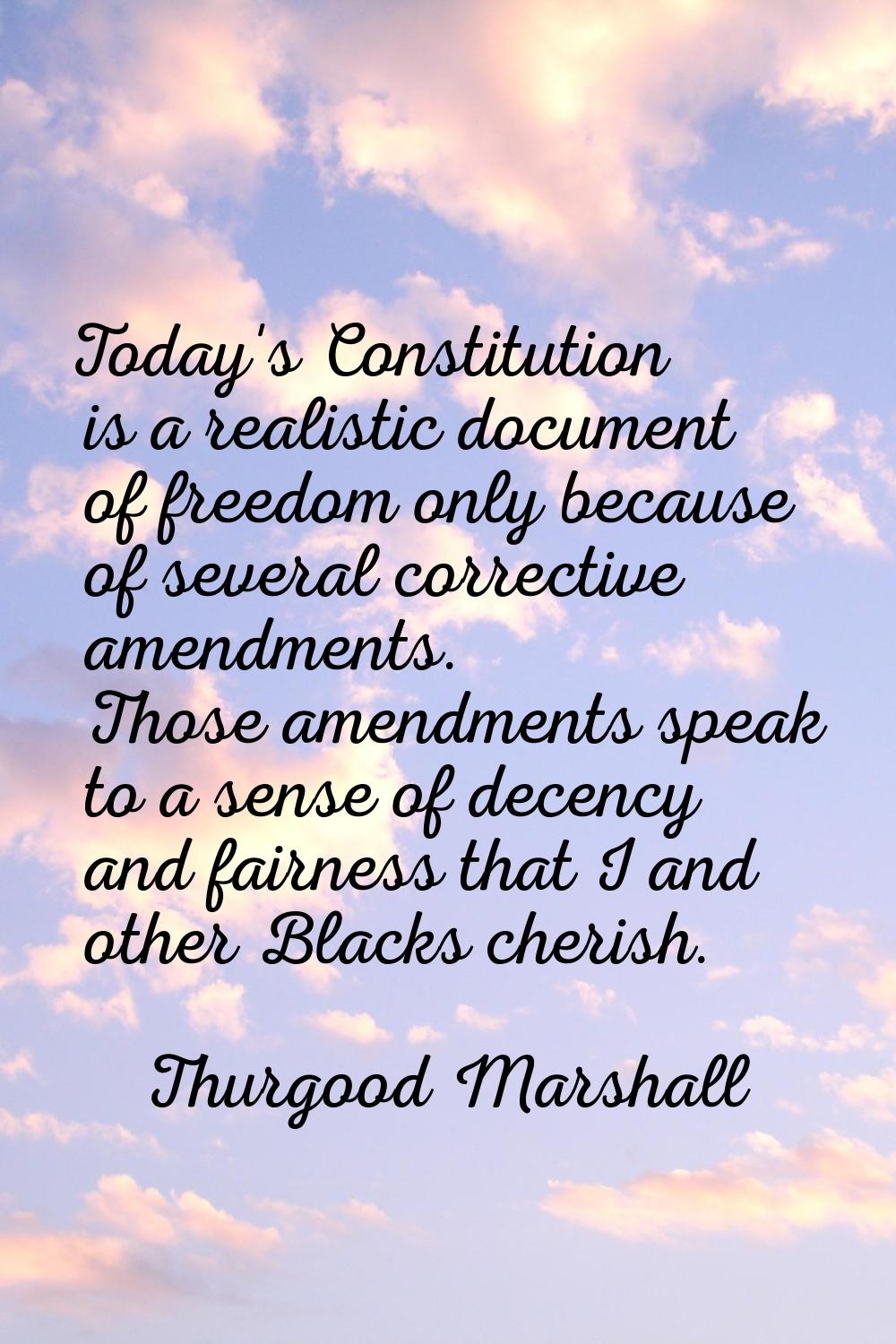 Today's Constitution is a realistic document of freedom only because of several corrective amendmen
