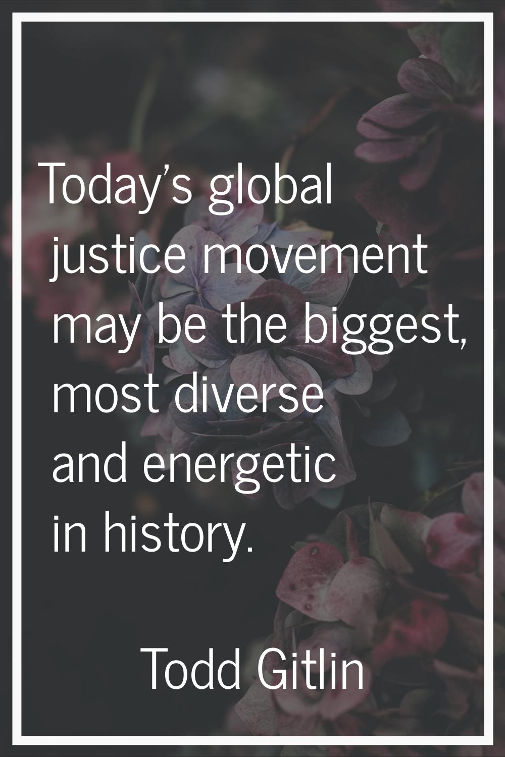 Today's global justice movement may be the biggest, most diverse and energetic in history.