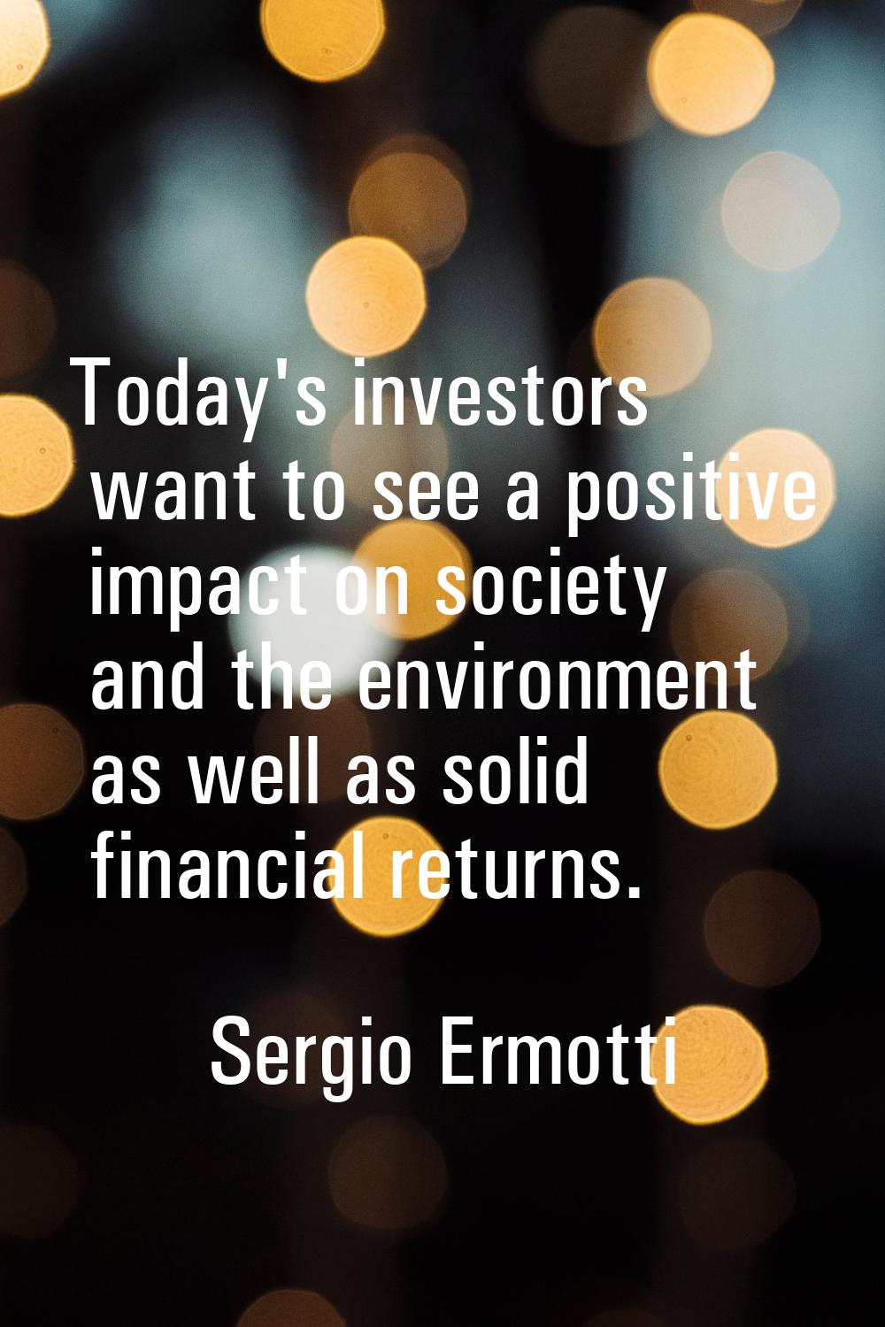 Today's investors want to see a positive impact on society and the environment as well as solid fin
