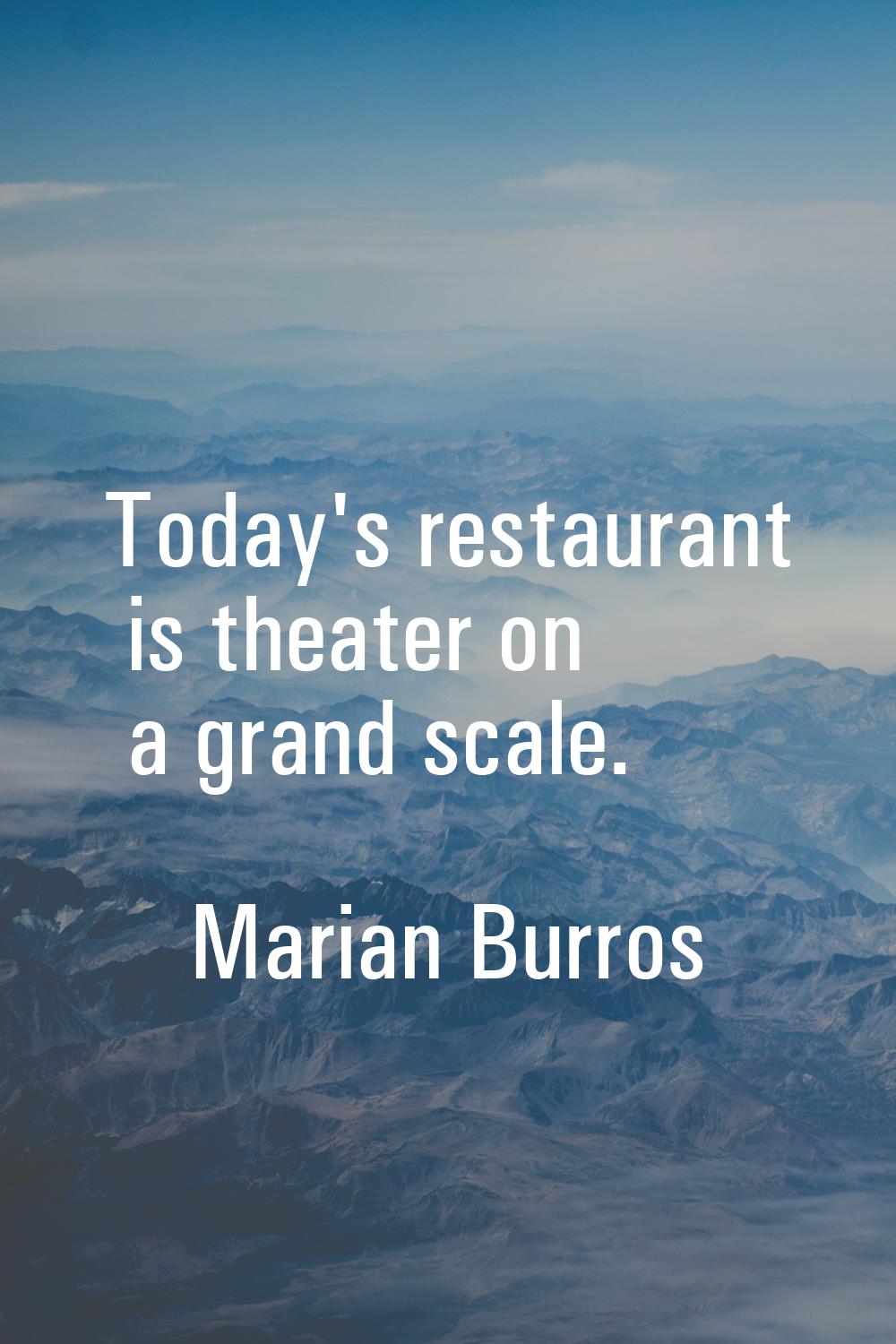 Today's restaurant is theater on a grand scale.