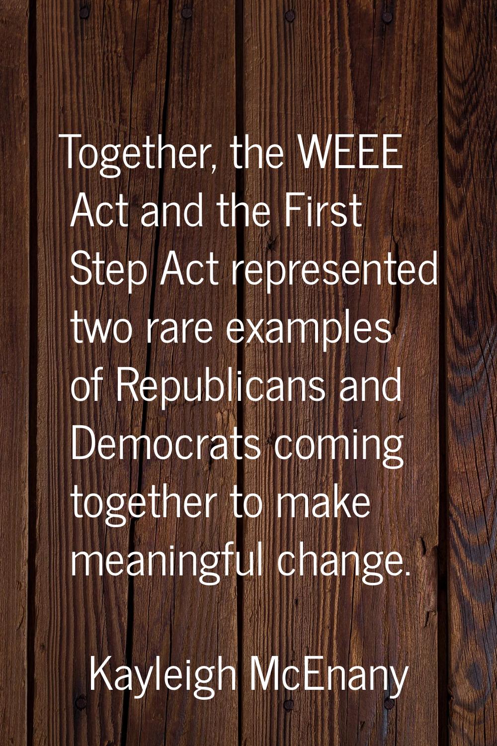 Together, the WEEE Act and the First Step Act represented two rare examples of Republicans and Demo