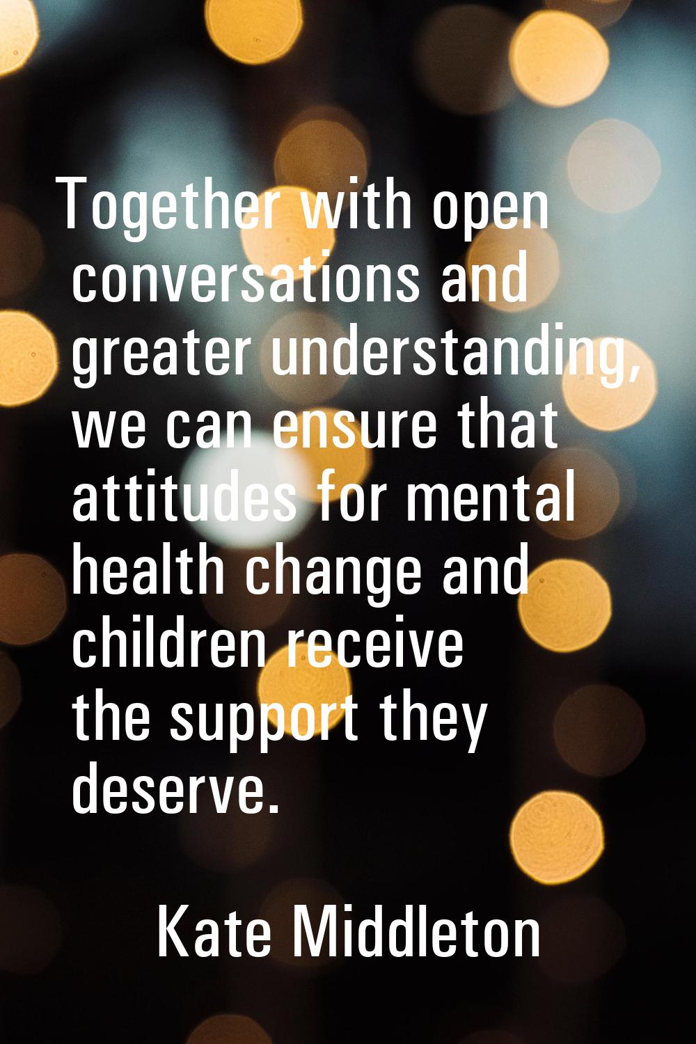 Together with open conversations and greater understanding, we can ensure that attitudes for mental