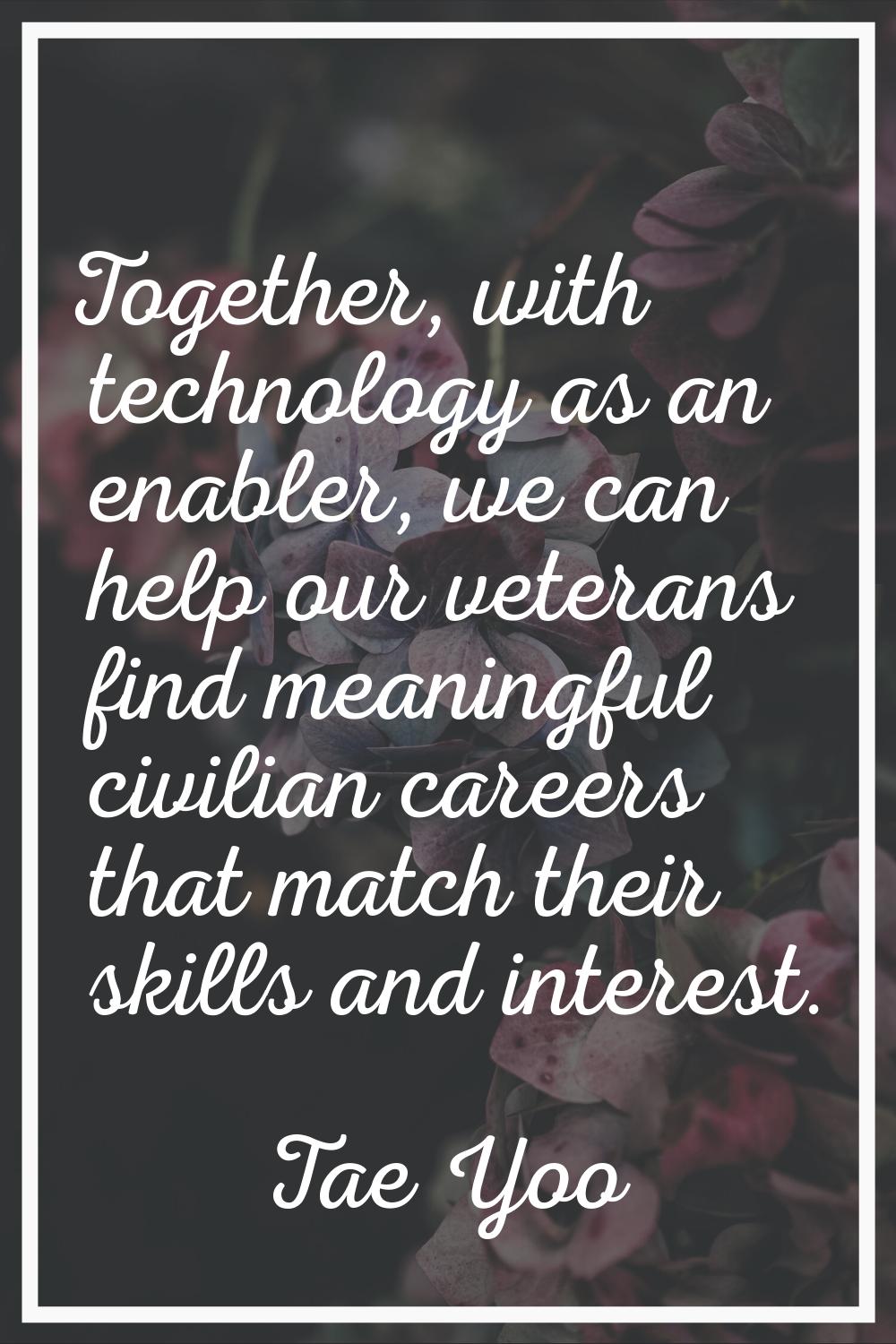Together, with technology as an enabler, we can help our veterans find meaningful civilian careers 