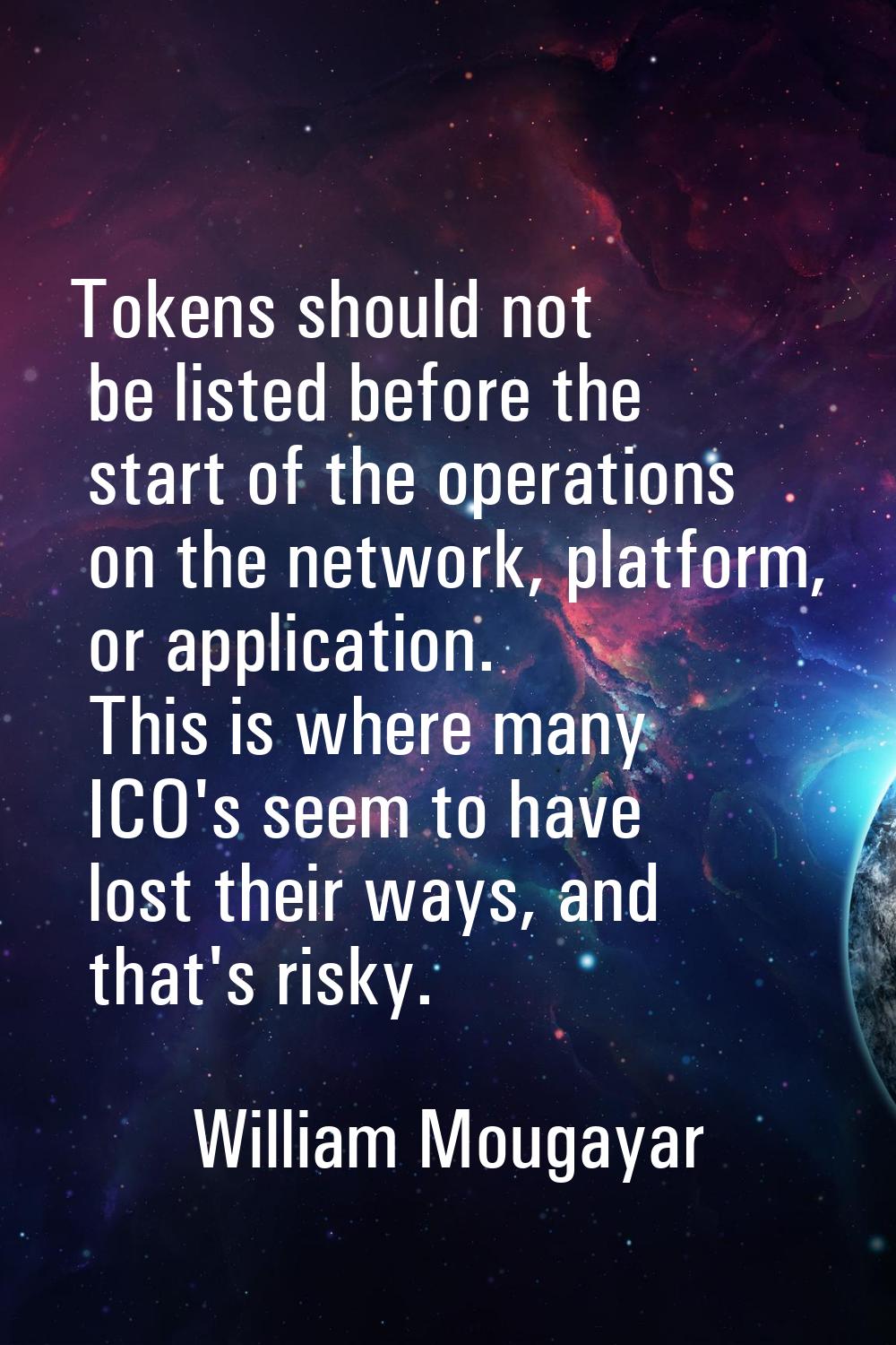 Tokens should not be listed before the start of the operations on the network, platform, or applica