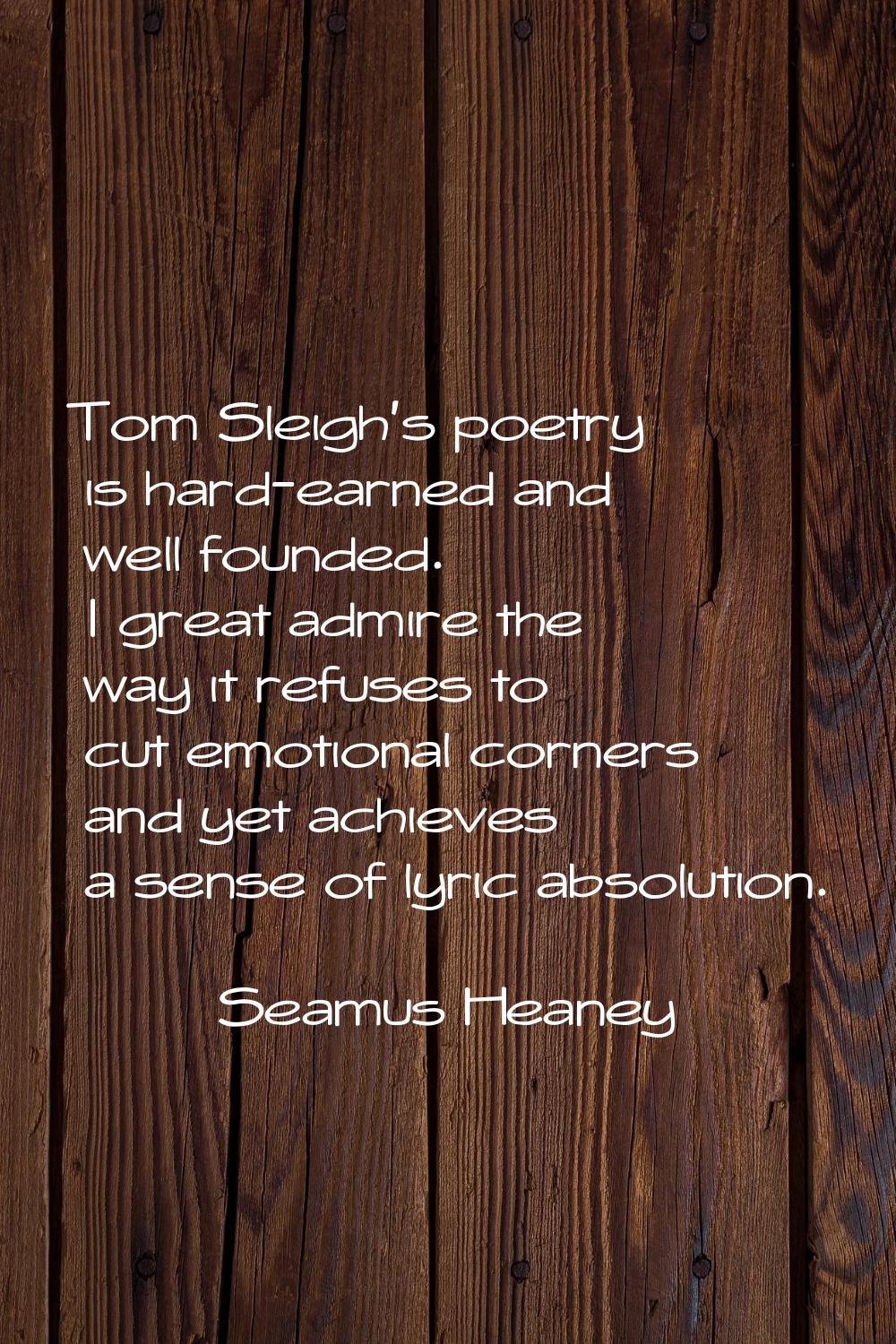 Tom Sleigh's poetry is hard-earned and well founded. I great admire the way it refuses to cut emoti