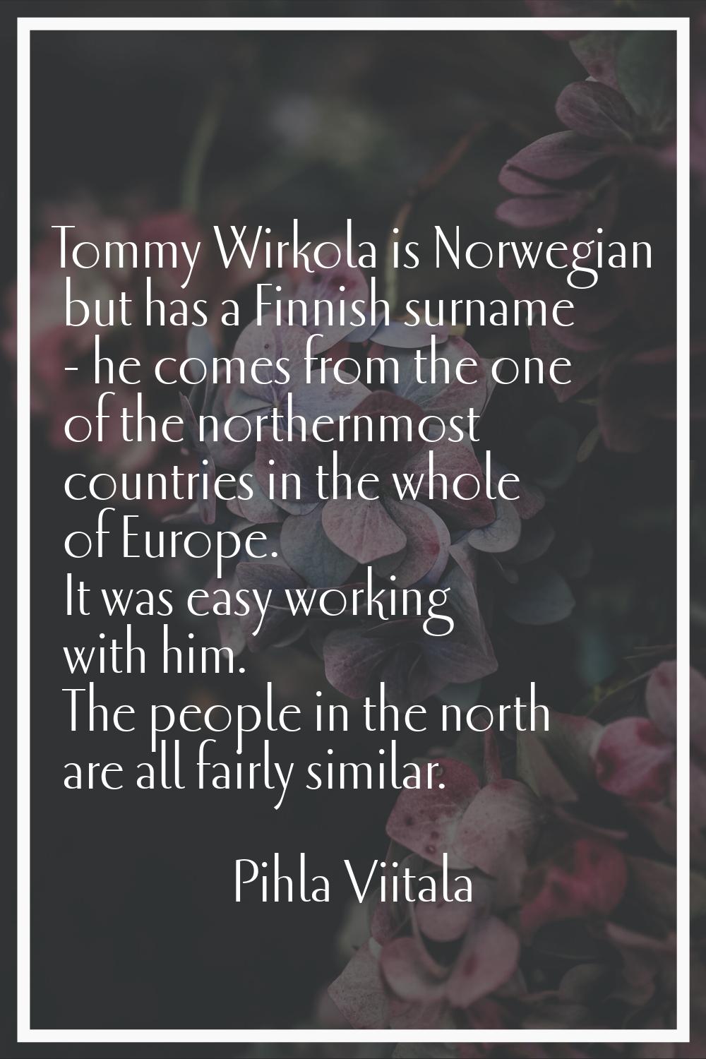 Tommy Wirkola is Norwegian but has a Finnish surname - he comes from the one of the northernmost co