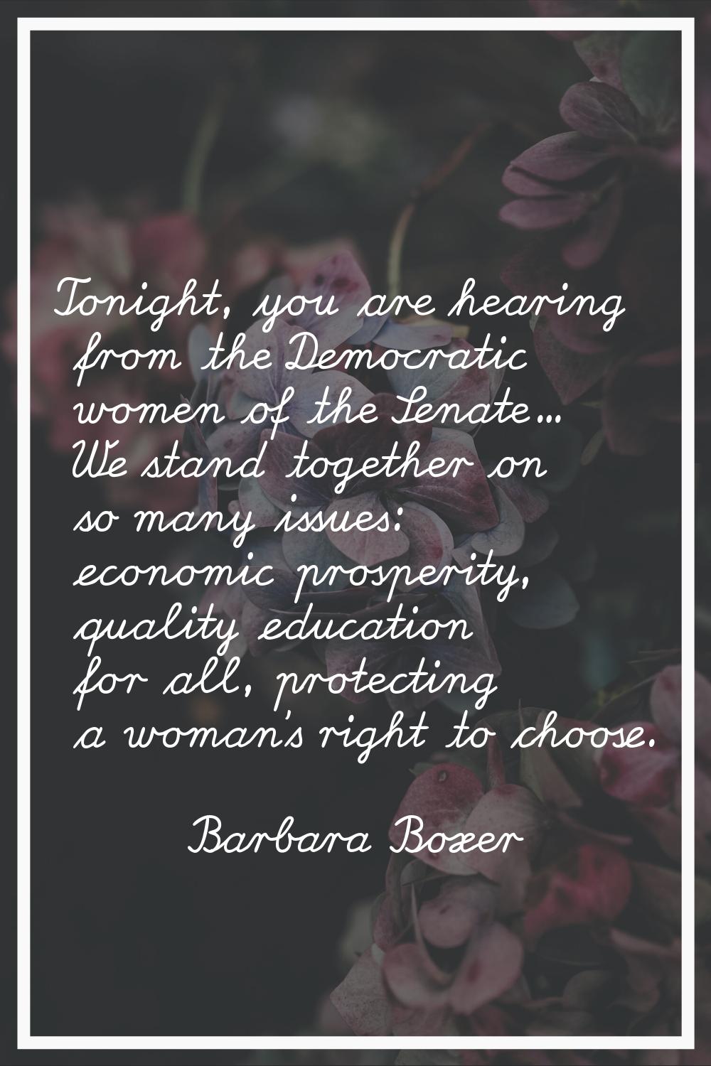 Tonight, you are hearing from the Democratic women of the Senate... We stand together on so many is
