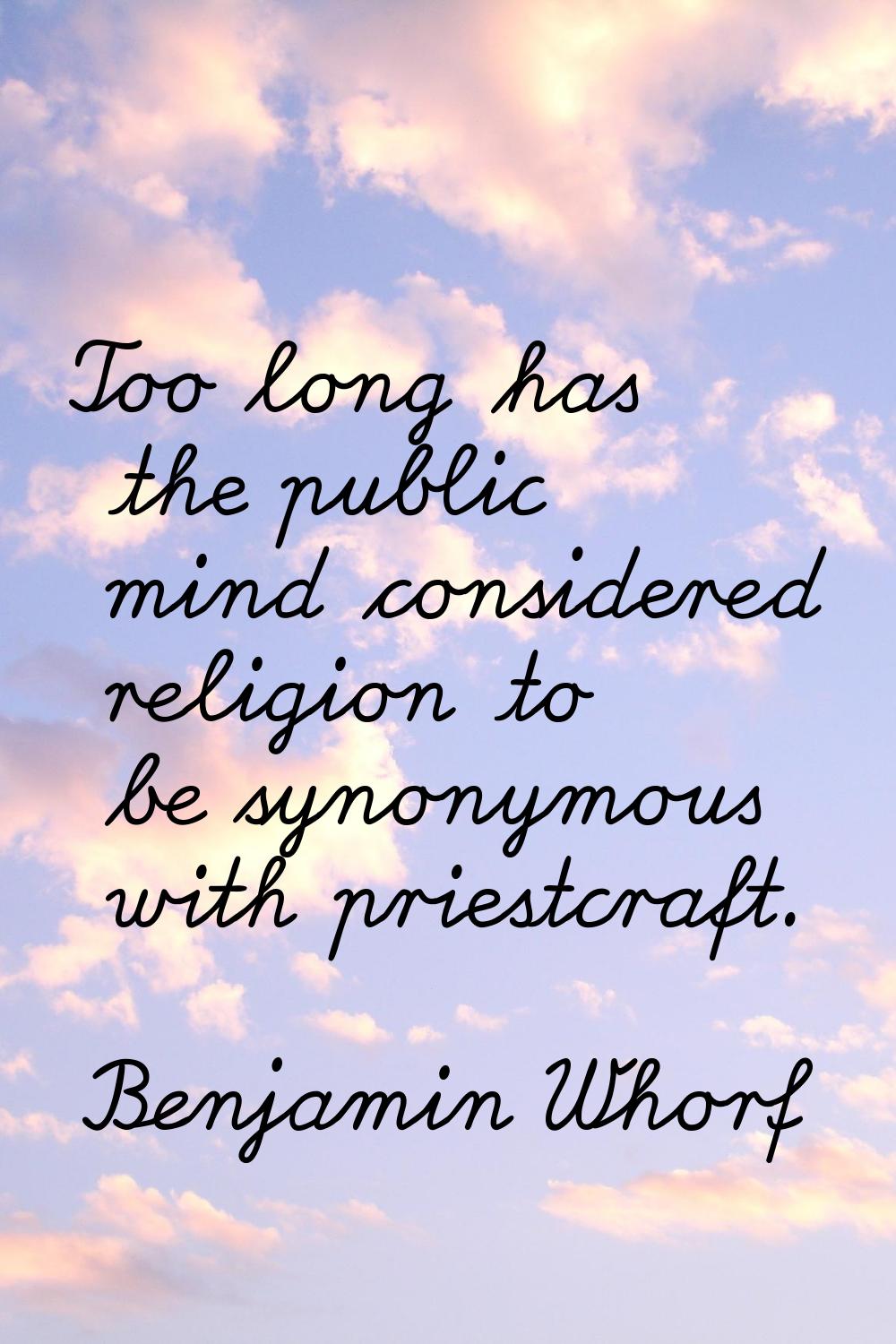 Too long has the public mind considered religion to be synonymous with priestcraft.