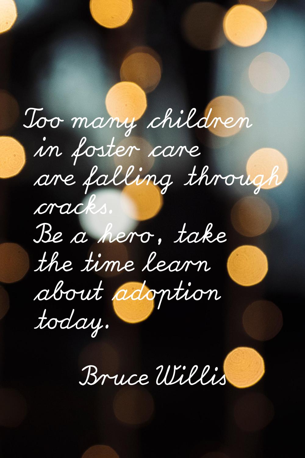 Too many children in foster care are falling through cracks. Be a hero, take the time learn about a