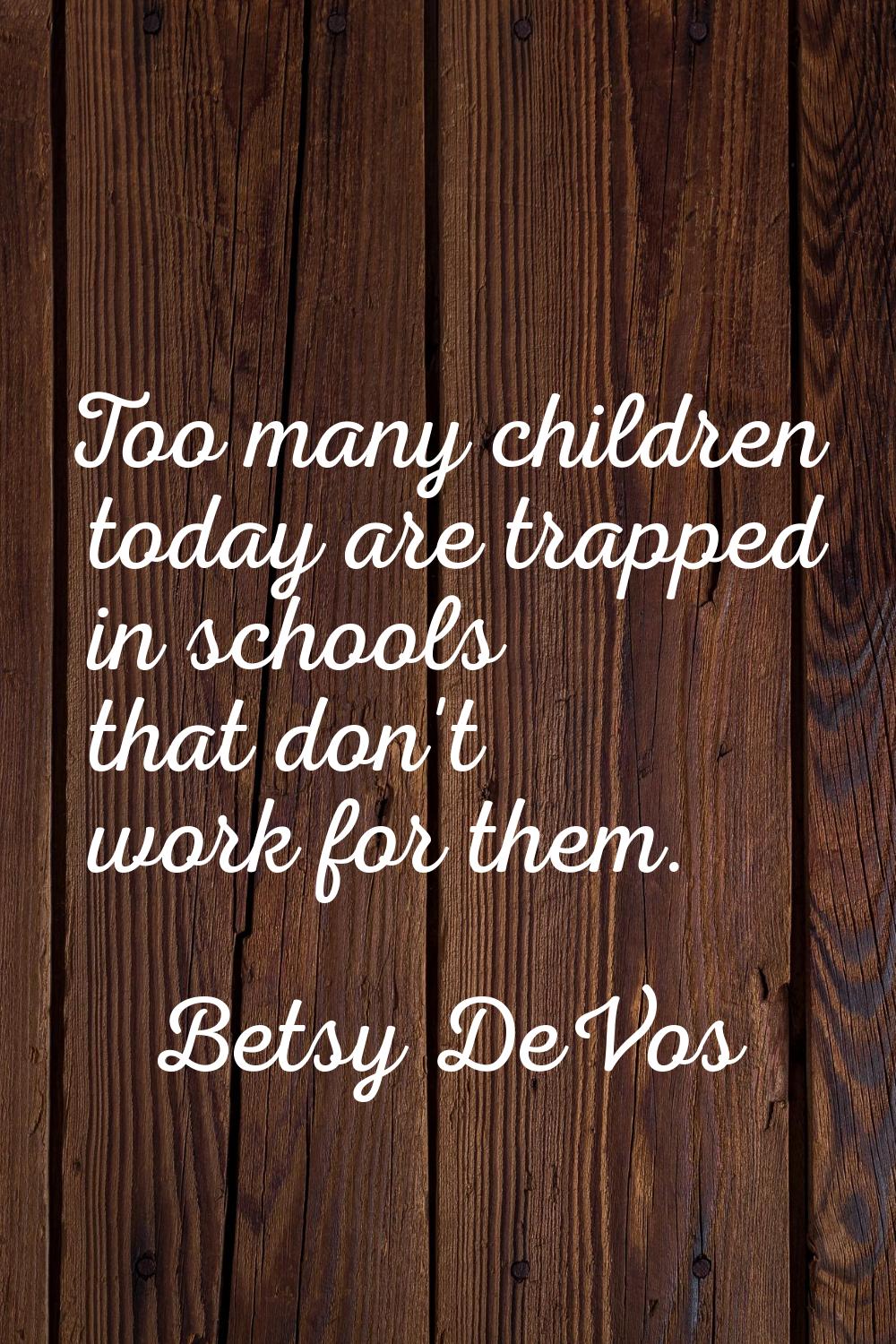 Too many children today are trapped in schools that don't work for them.