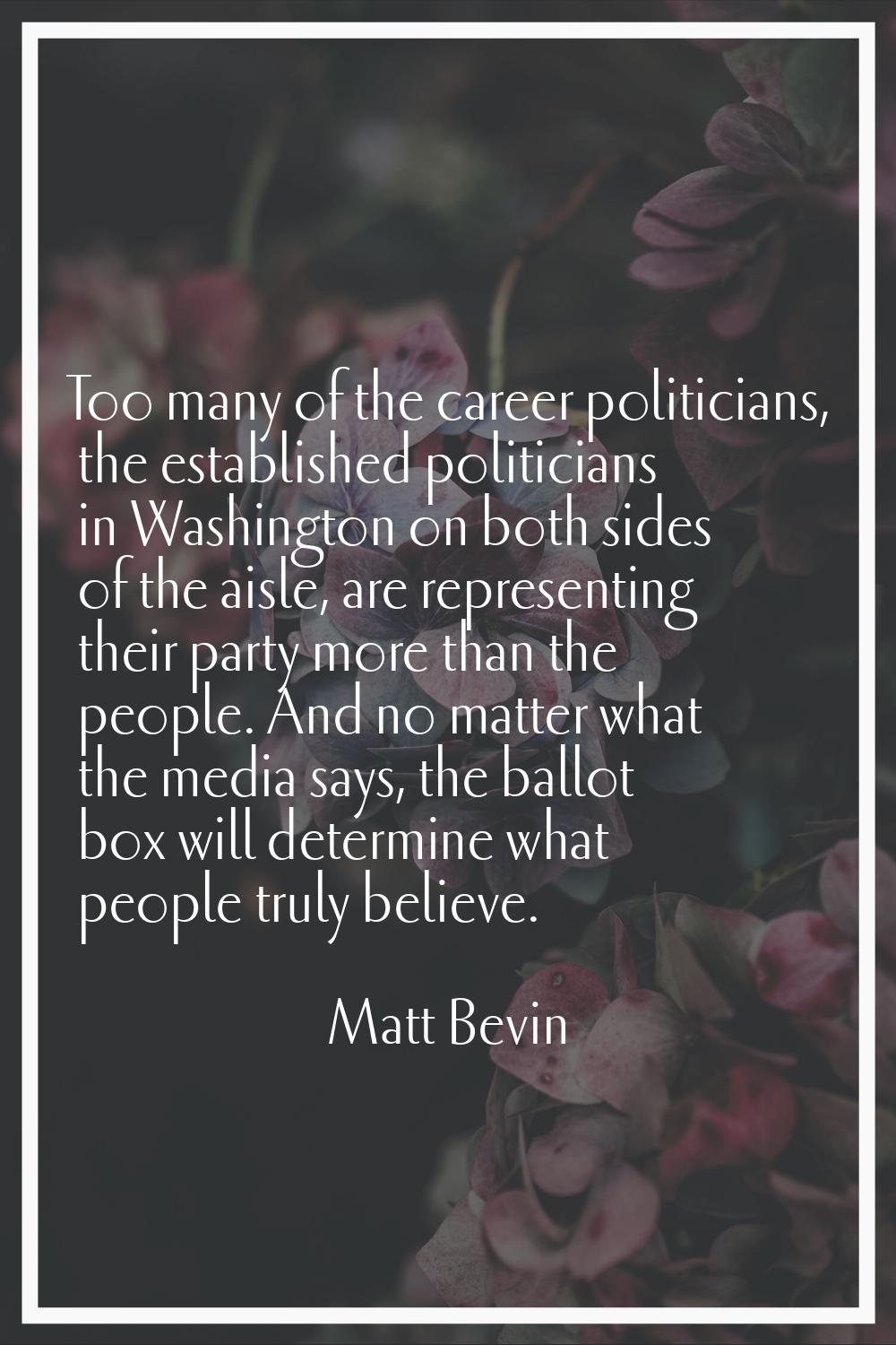 Too many of the career politicians, the established politicians in Washington on both sides of the 