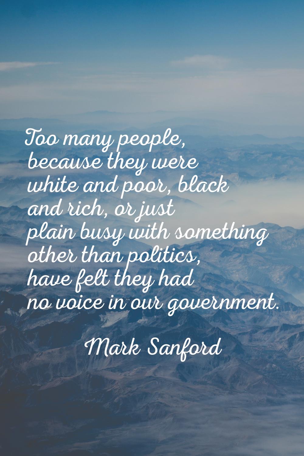 Too many people, because they were white and poor, black and rich, or just plain busy with somethin