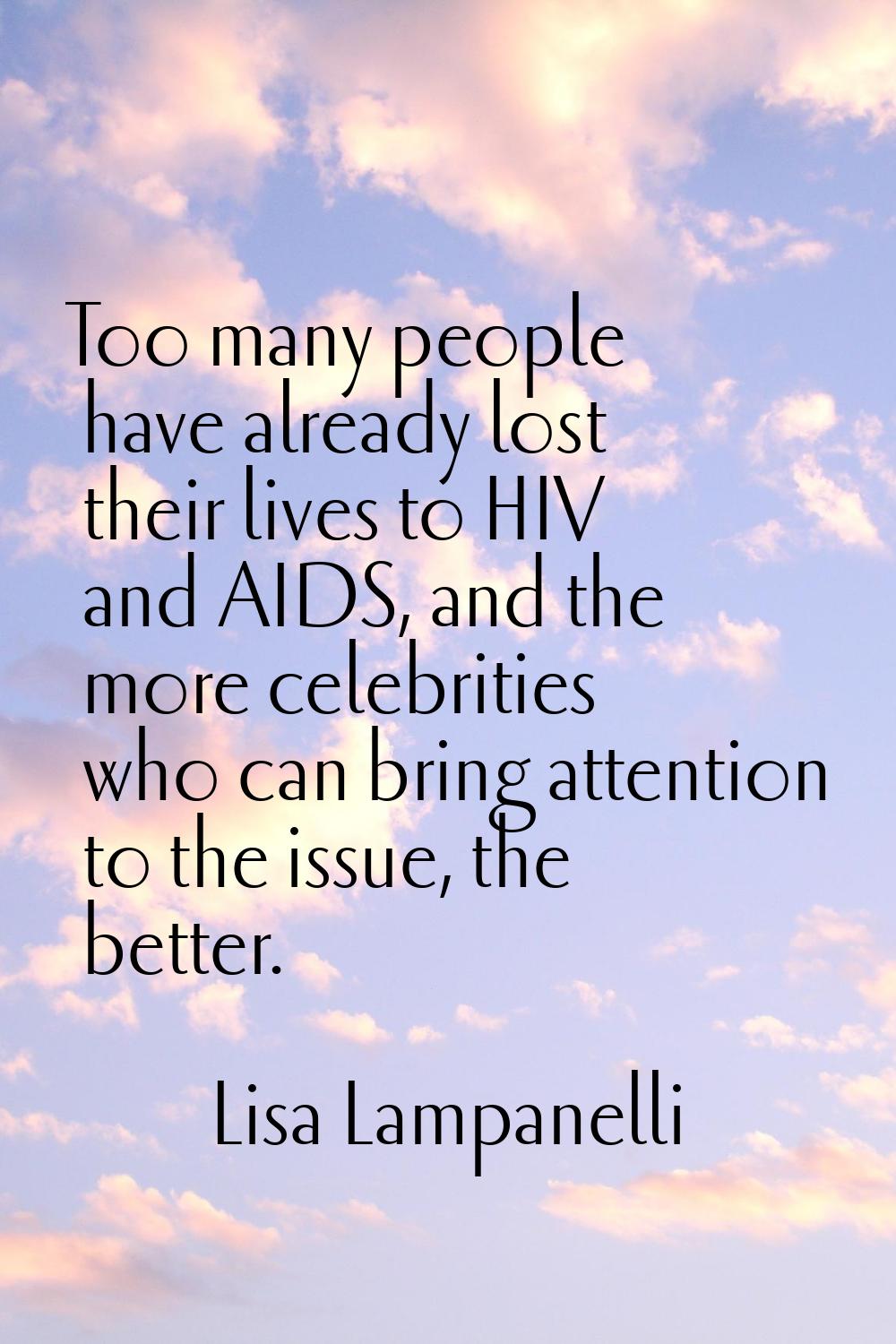 Too many people have already lost their lives to HIV and AIDS, and the more celebrities who can bri