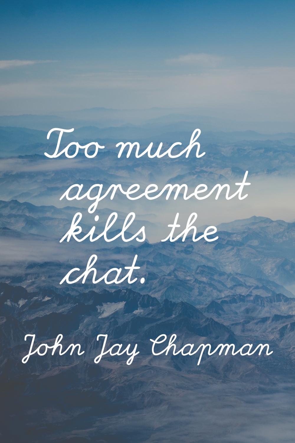 Too much agreement kills the chat.