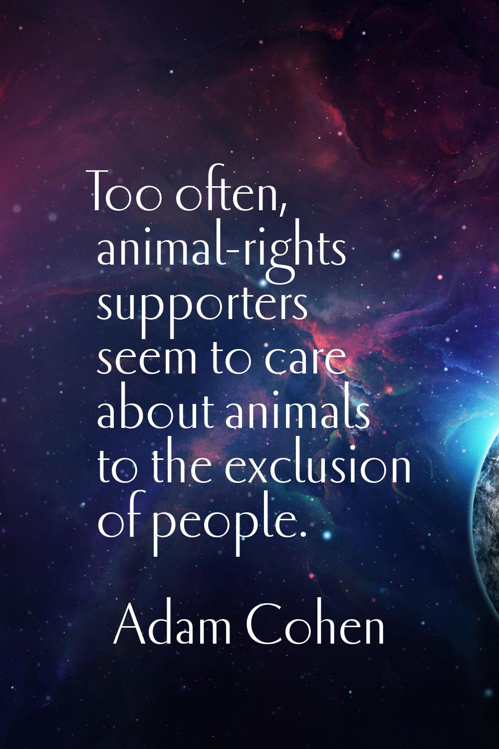 Too often, animal-rights supporters seem to care about animals to the exclusion of people.
