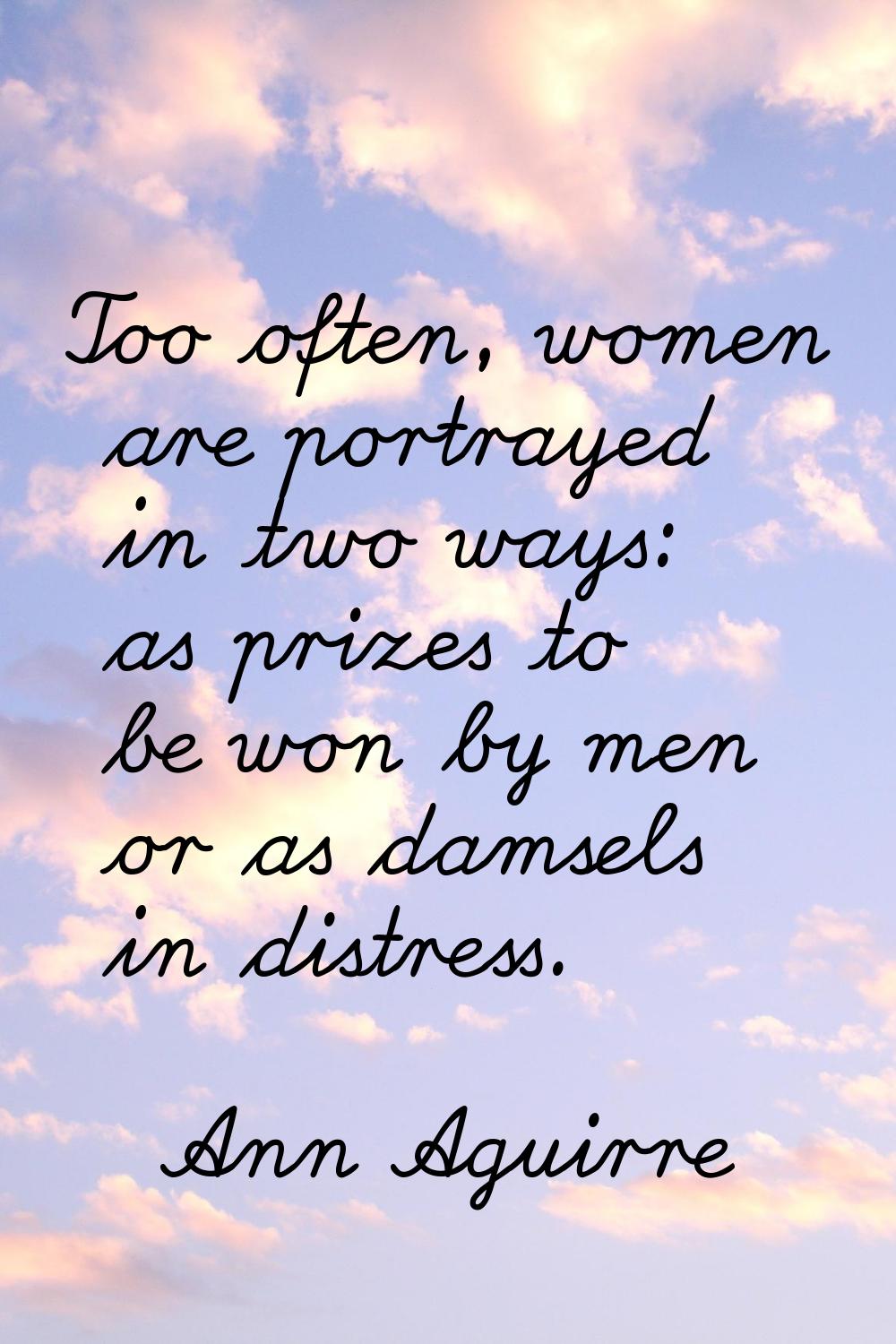 Too often, women are portrayed in two ways: as prizes to be won by men or as damsels in distress.