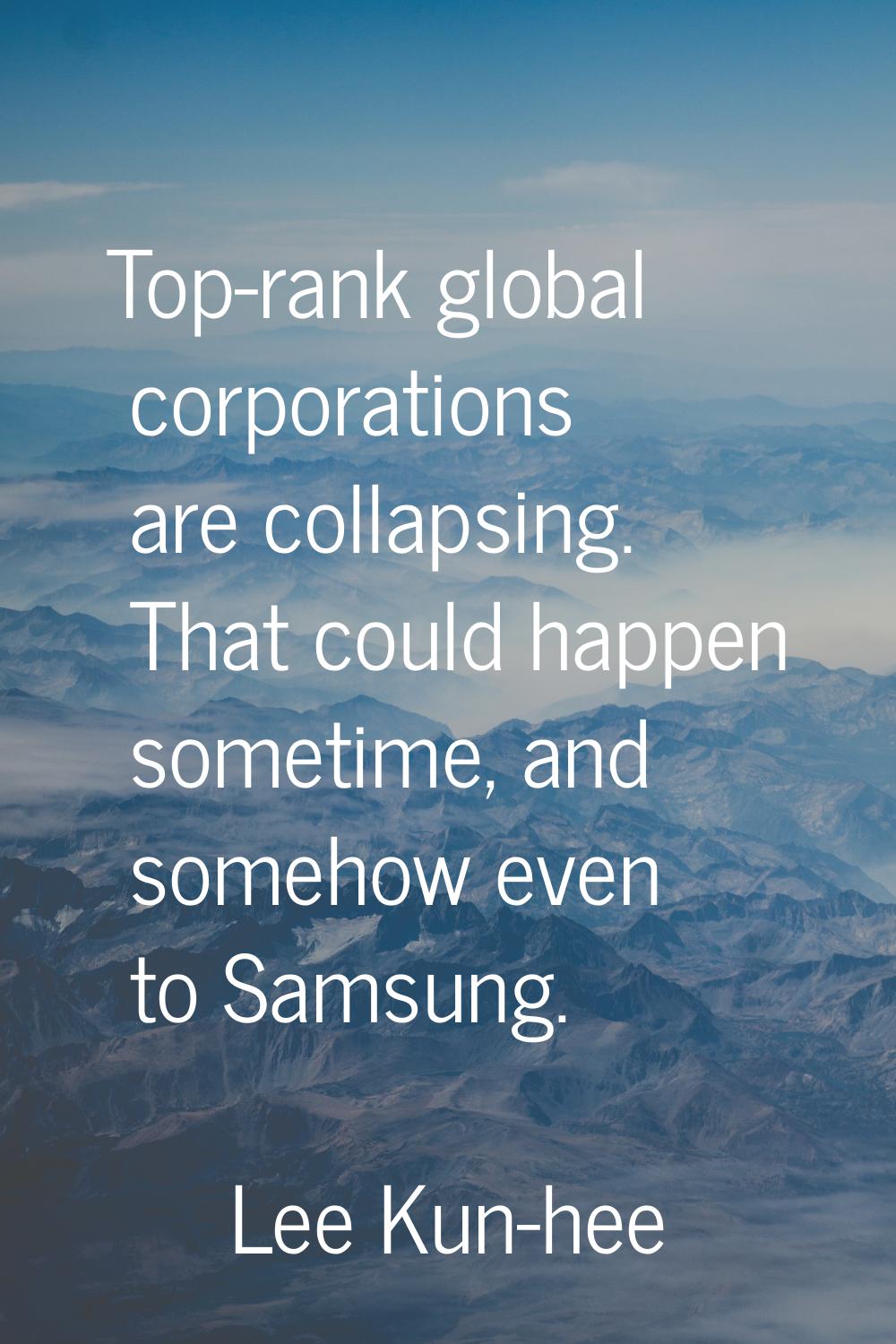 Top-rank global corporations are collapsing. That could happen sometime, and somehow even to Samsun