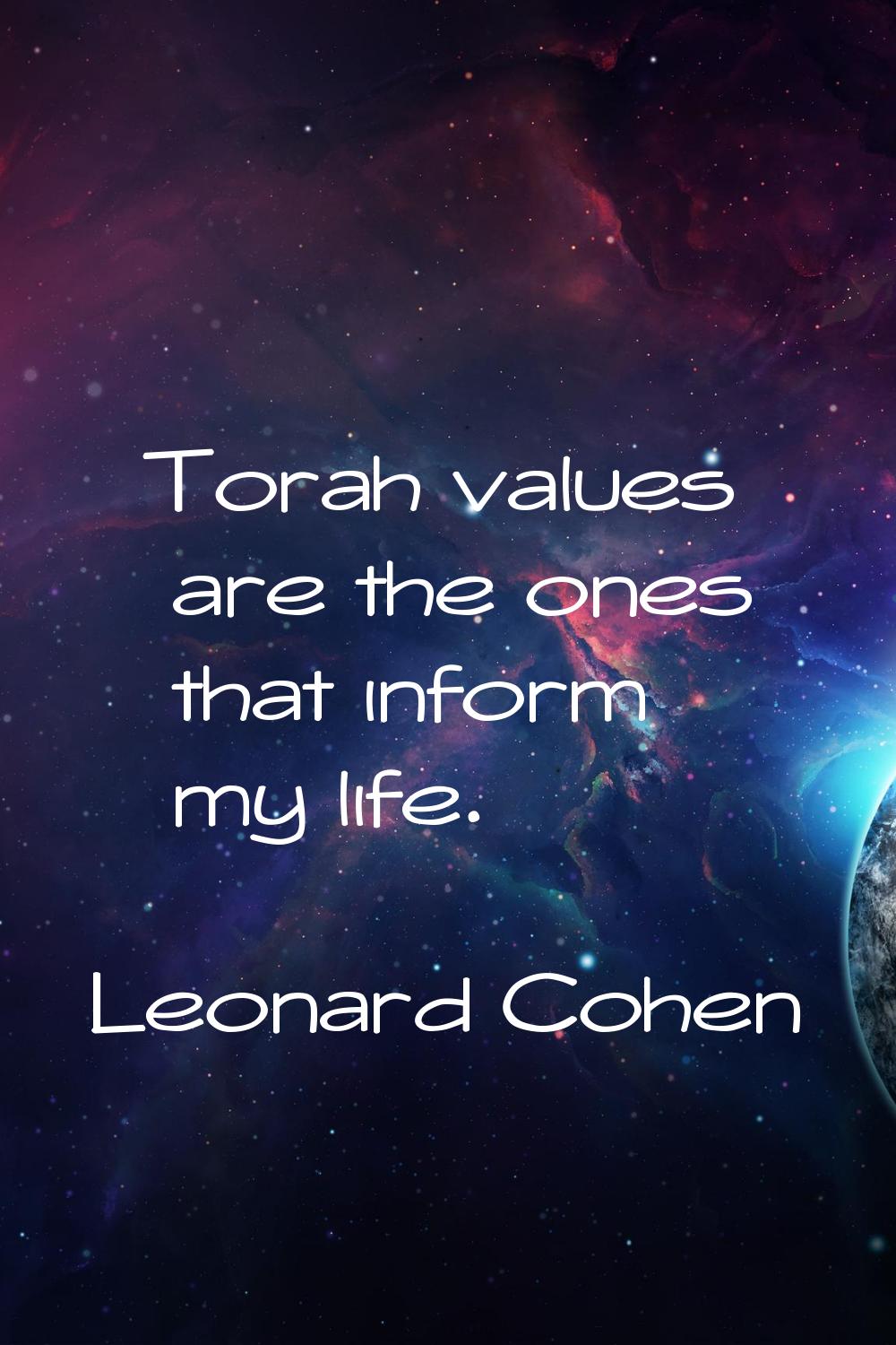 Torah values are the ones that inform my life.