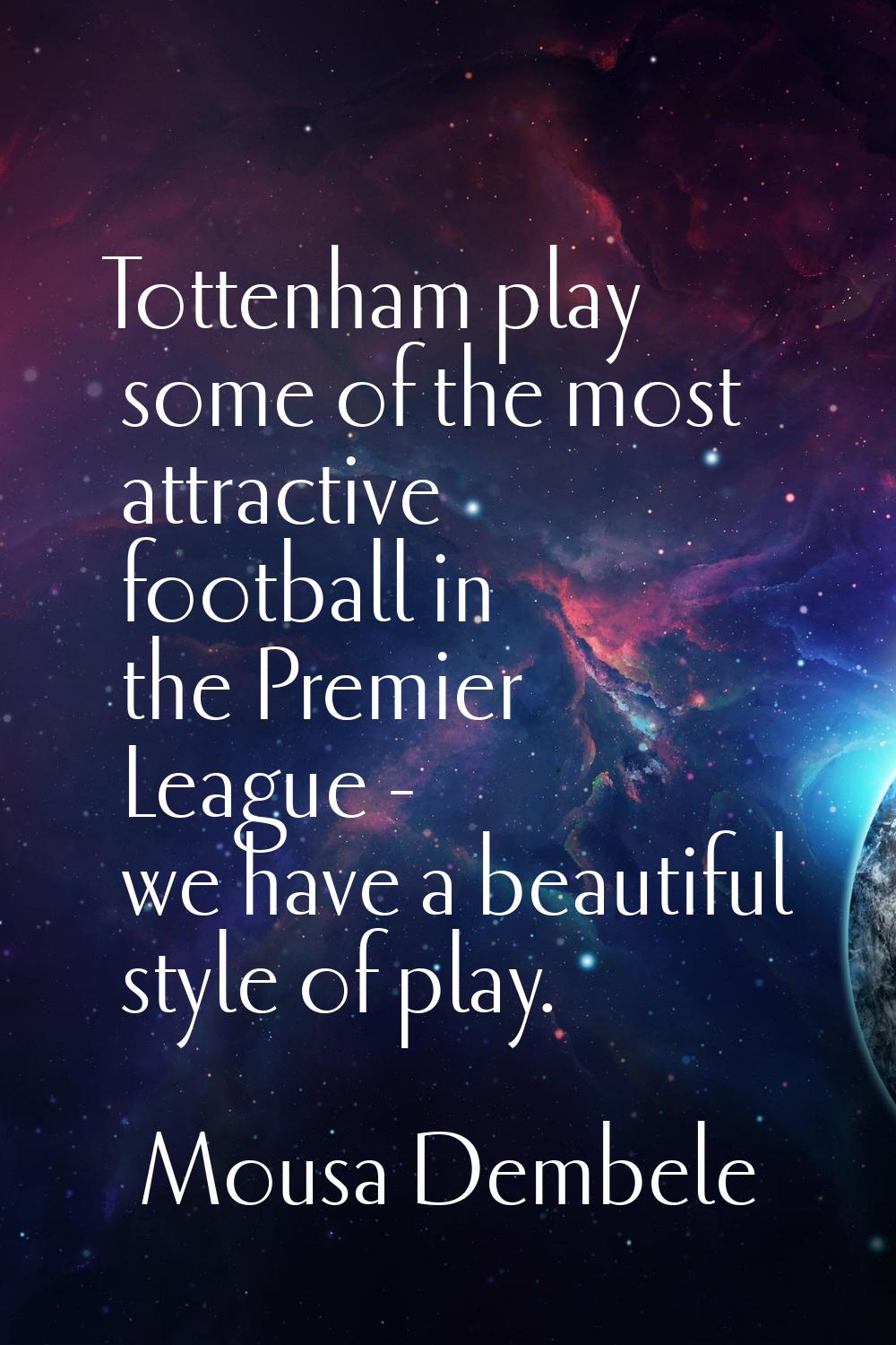 Tottenham play some of the most attractive football in the Premier League - we have a beautiful sty
